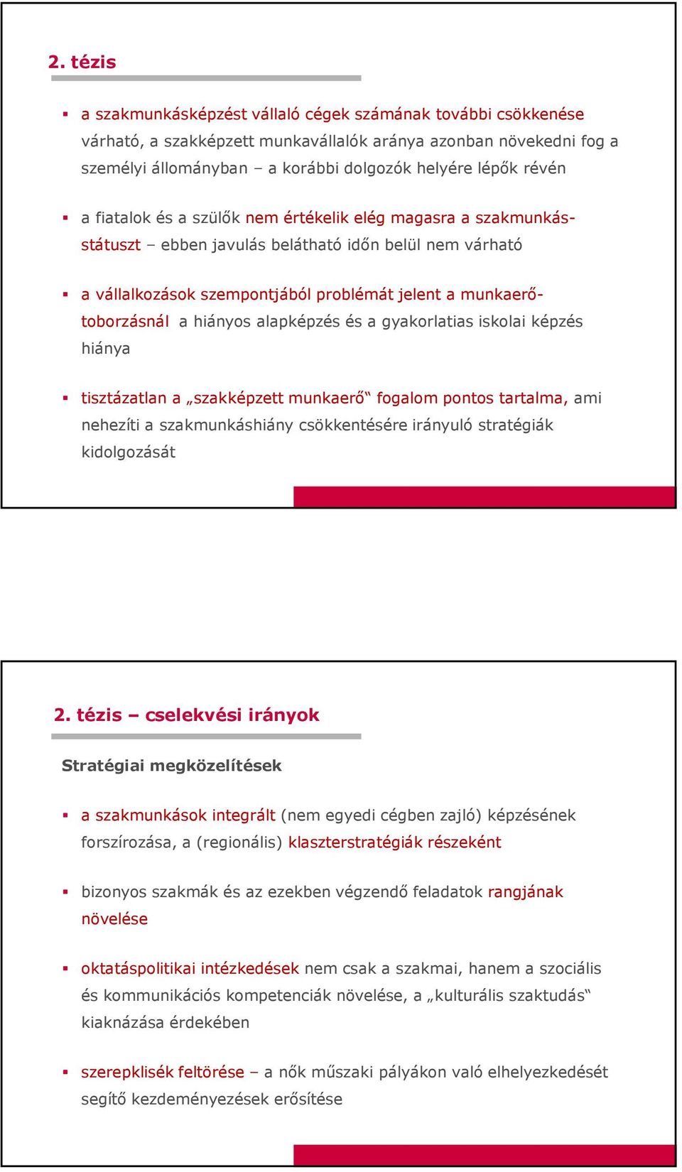 alapképzés és a gyakorlatias iskolai képzés hiánya tisztázatlan a szakképzett munkaerő fogalom pontos tartalma, ami nehezíti a szakmunkáshiány csökkentésére irányuló stratégiák kidolgozását 2.