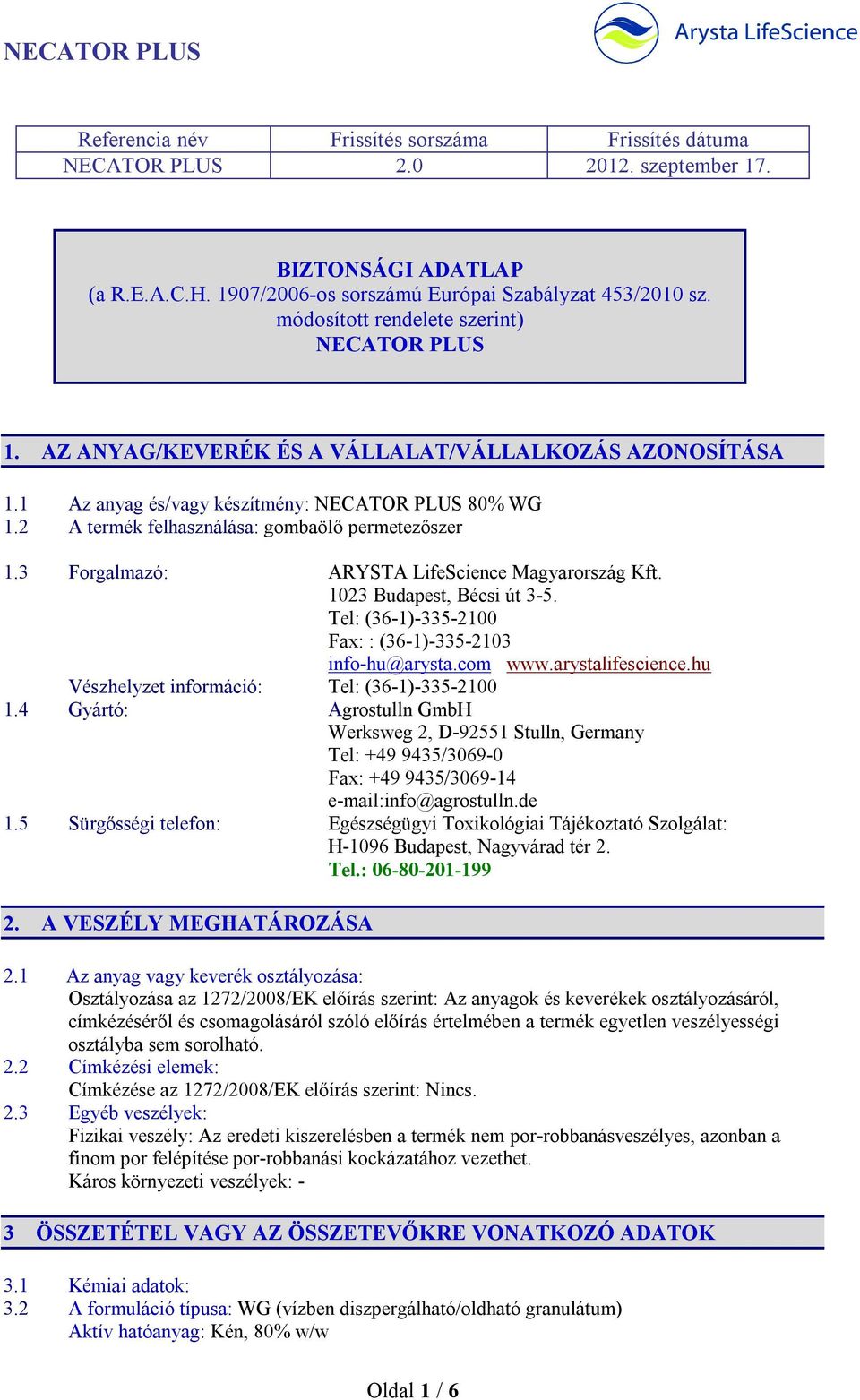 2 A termék felhasználása: gombaölő permetezőszer 1.3 Forgalmazó: ARYSTA LifeScience Magyarország Kft. 1023 Budapest, Bécsi út 3-5. Tel: (36-1)-335-2100 Fax: : (36-1)-335-2103 info-hu@arysta.com www.