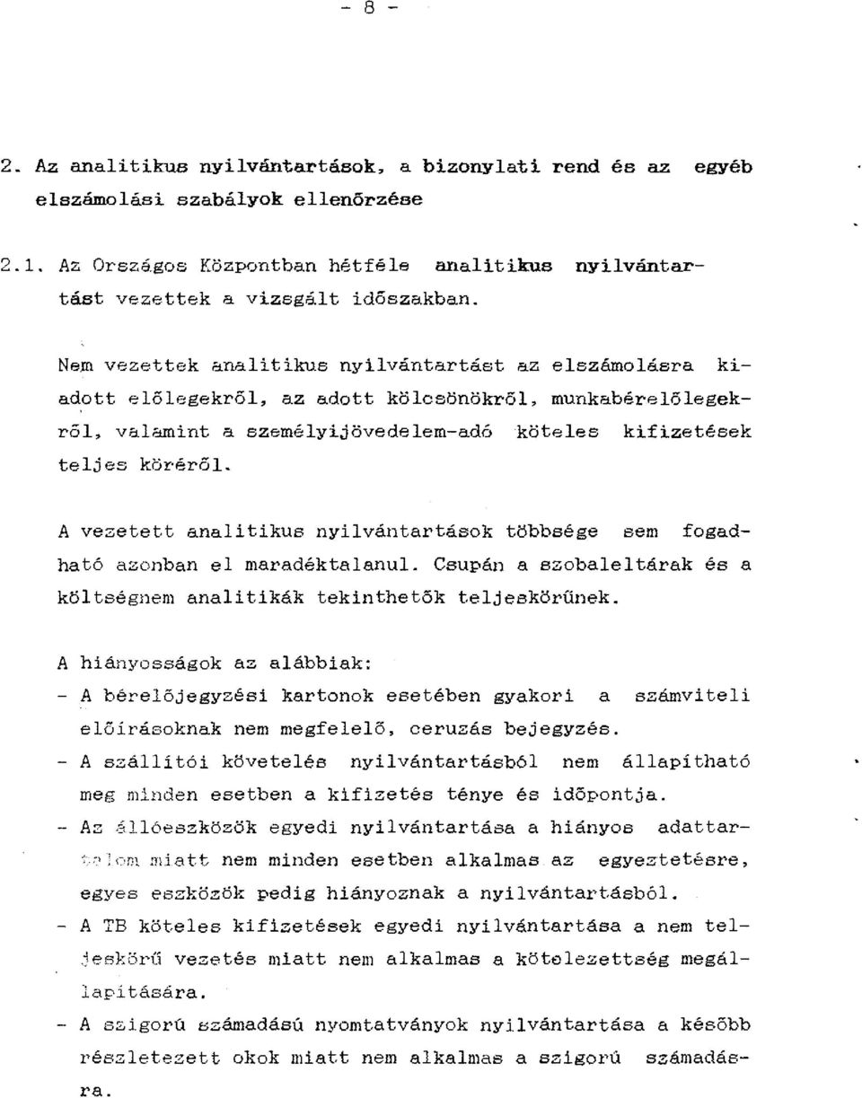 A vezetett analitikus nyilvántartások többsége sem fogadható azonban el maradéktalanul. Csupán a szebaleltárak és a költségnem analitikák tekinthetők teljeskörűnek.