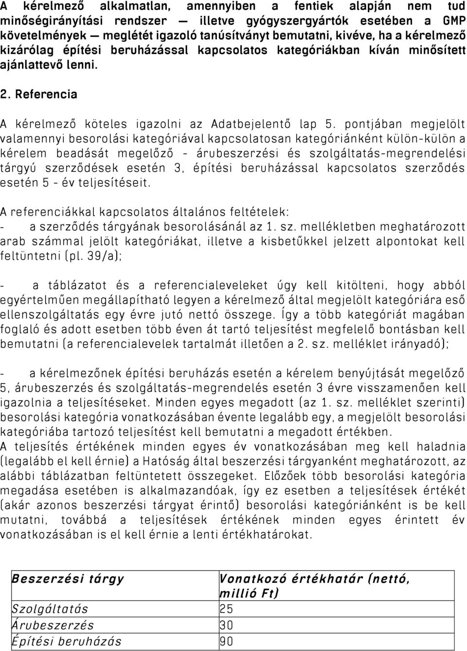 pontjában megjelölt valamennyi besorolási kategóriával kapcsolatosan kategóriánként külön-külön a kérelem beadását megelőző - árubeszerzési és szolgáltatás-megrendelési tárgyú szerződések esetén 3,