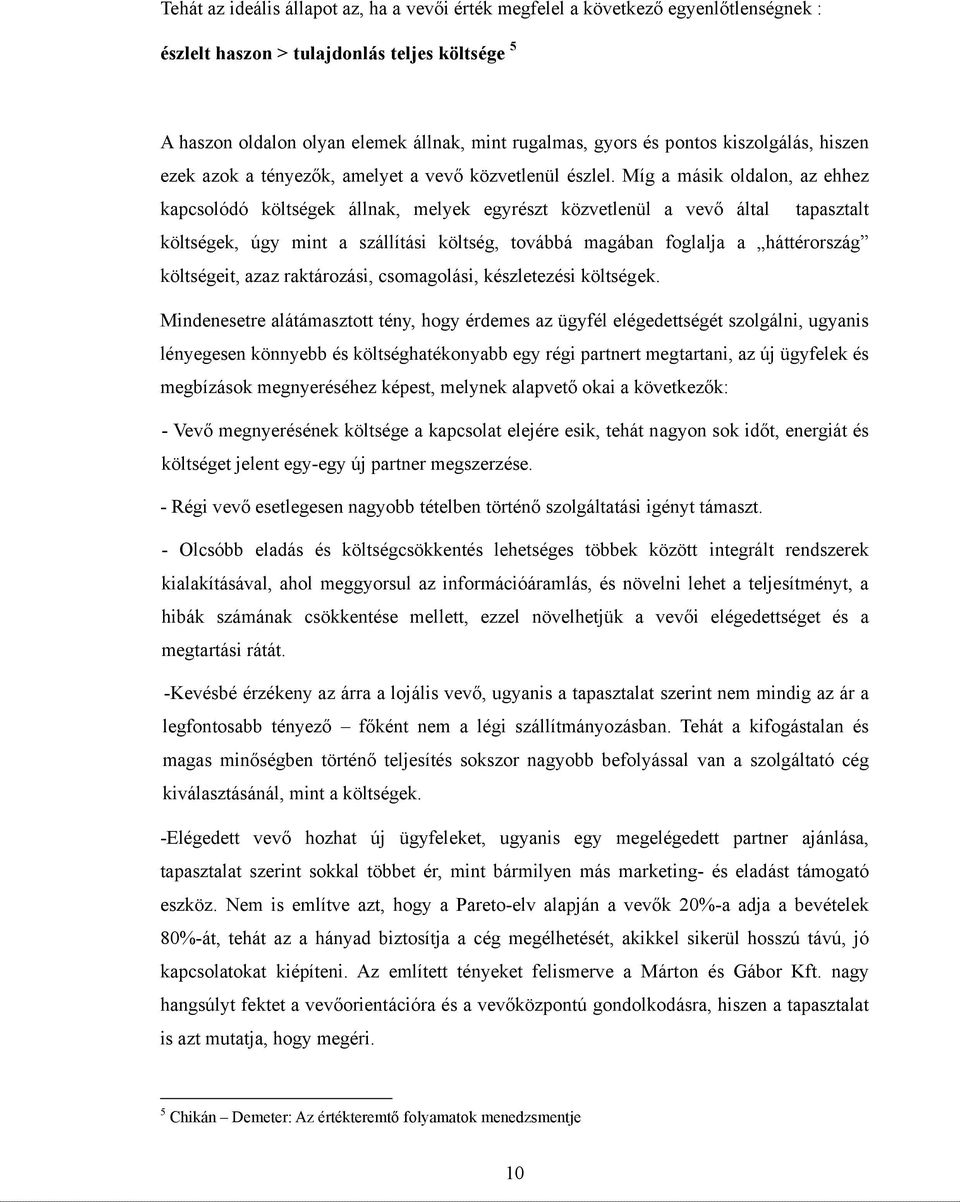 Míg a másik oldalon, az ehhez kapcsolódó költségek állnak, melyek egyrészt közvetlenül a vevő által tapasztalt költségek, úgy mint a szállítási költség, továbbá magában foglalja a háttérország