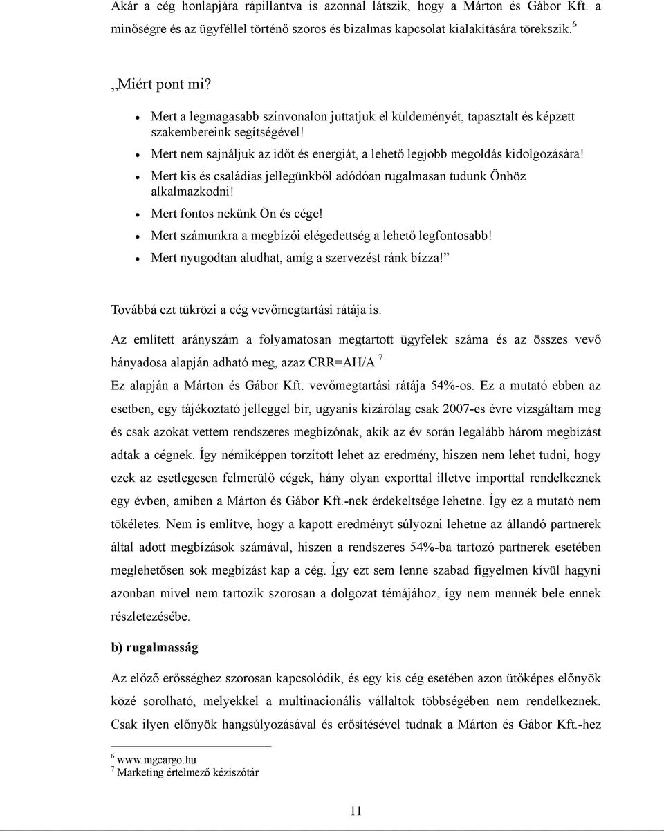 Mert kis és családias jellegünkből adódóan rugalmasan tudunk Önhöz alkalmazkodni! Mert fontos nekünk Ön és cége! Mert számunkra a megbízói elégedettség a lehető legfontosabb!