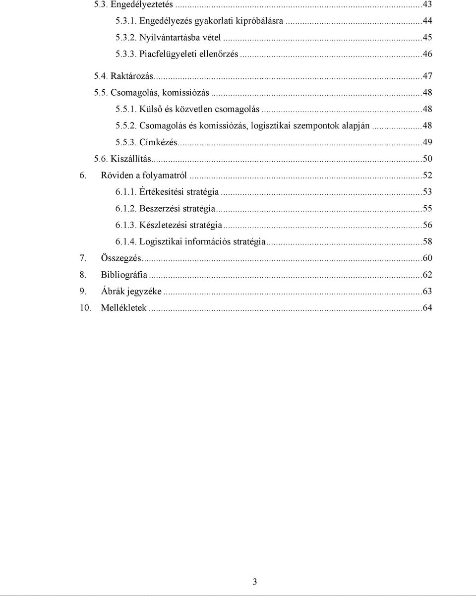 Címkézés...49 5.6. Kiszállítás...50 6. Röviden a folyamatról...52 6.1.1. Értékesítési stratégia...53 6.1.2. Beszerzési stratégia...55 6.1.3. Készletezési stratégia.