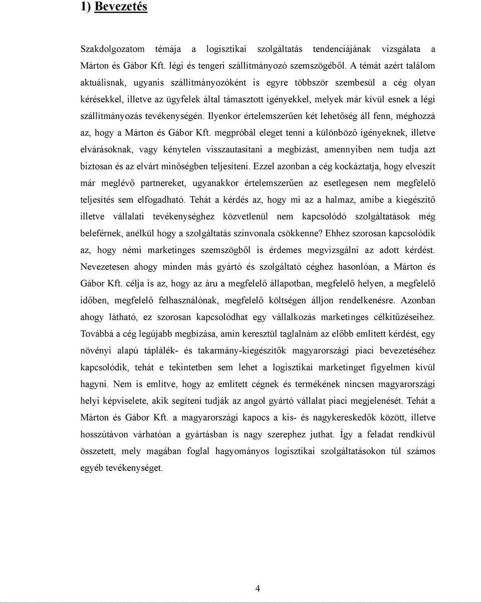 szállítmányozás tevékenységén. Ilyenkor értelemszerűen két lehetőség áll fenn, méghozzá az, hogy a Márton és Gábor Kft.