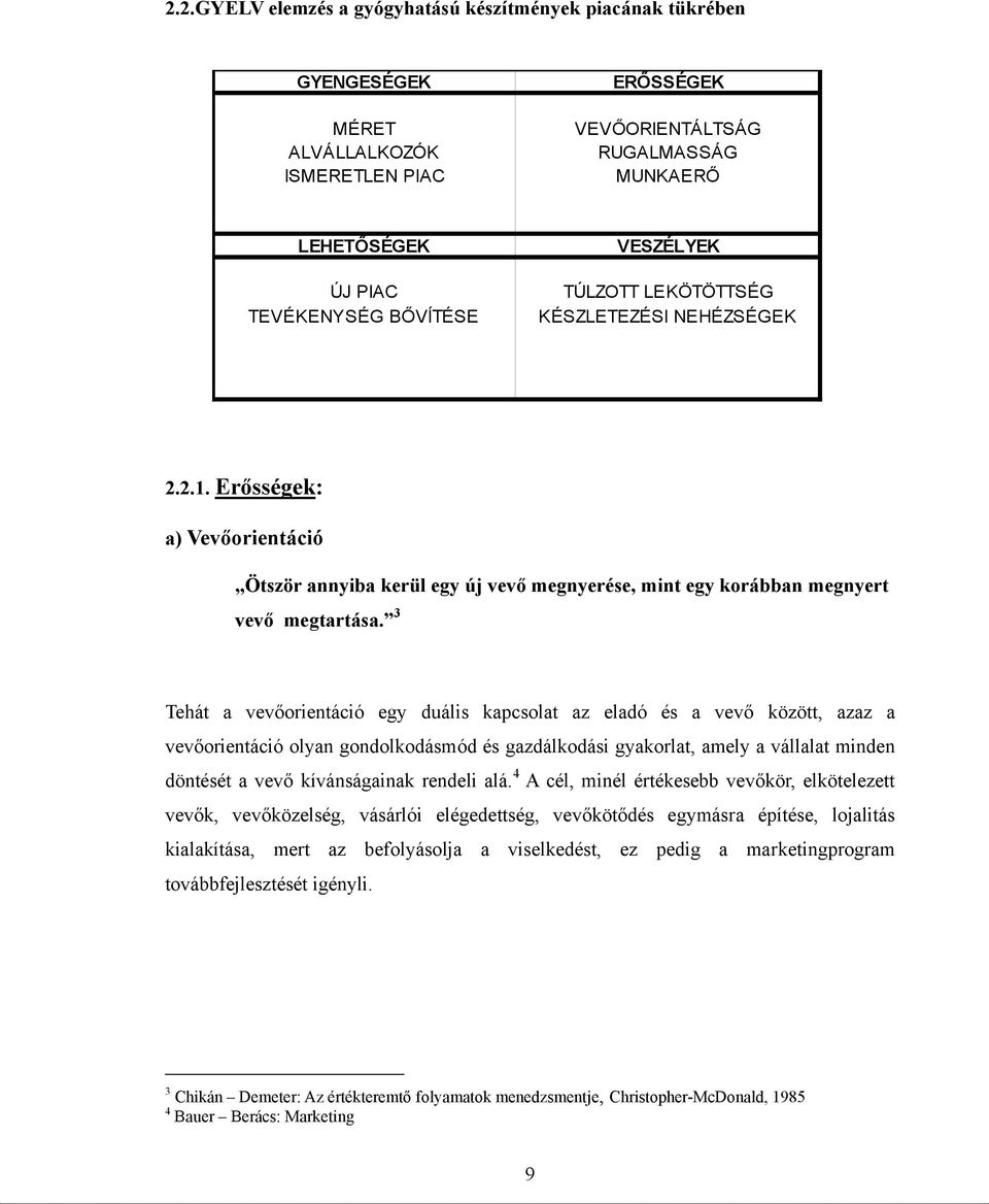 3 Tehát a vevőorientáció egy duális kapcsolat az eladó és a vevő között, azaz a vevőorientáció olyan gondolkodásmód és gazdálkodási gyakorlat, amely a vállalat minden döntését a vevő kívánságainak