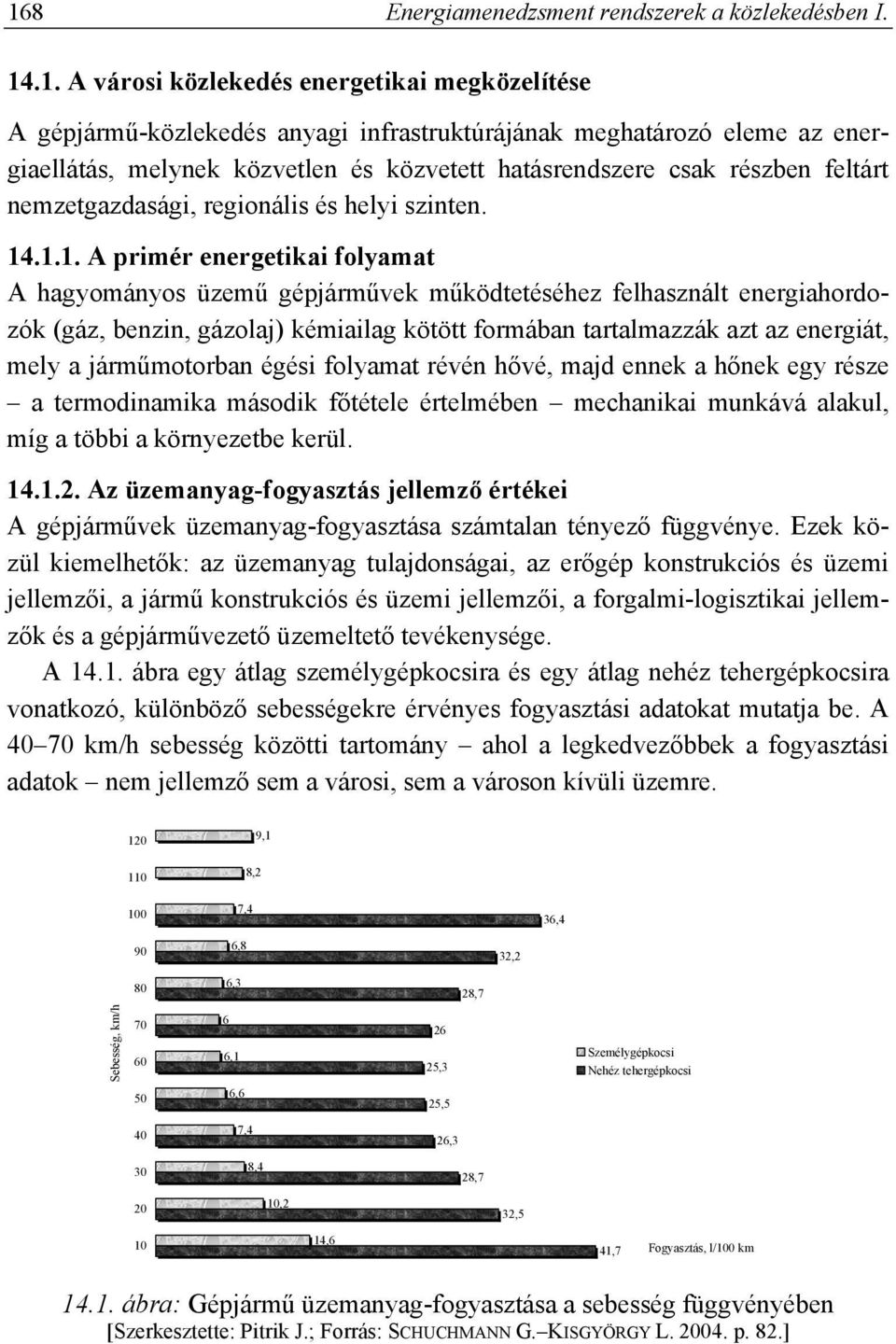 .1.1. A primér energetikai folyamat A hagyományos üzemű gépjárművek működtetéséhez felhasznált energiahordozók (gáz, benzin, gázolaj) kémiailag kötött formában tartalmazzák azt az energiát, mely a