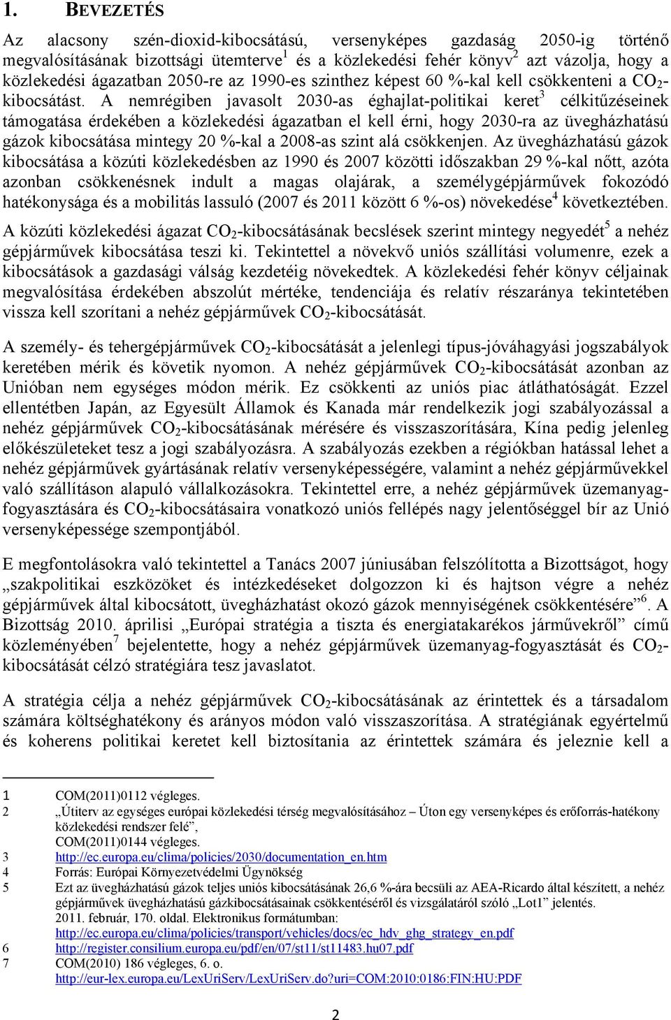 A nemrégiben javasolt 2030-as éghajlat-politikai keret 3 célkitűzéseinek támogatása érdekében a közlekedési ágazatban el kell érni, hogy 2030-ra az üvegházhatású gázok kibocsátása mintegy 20 %-kal a