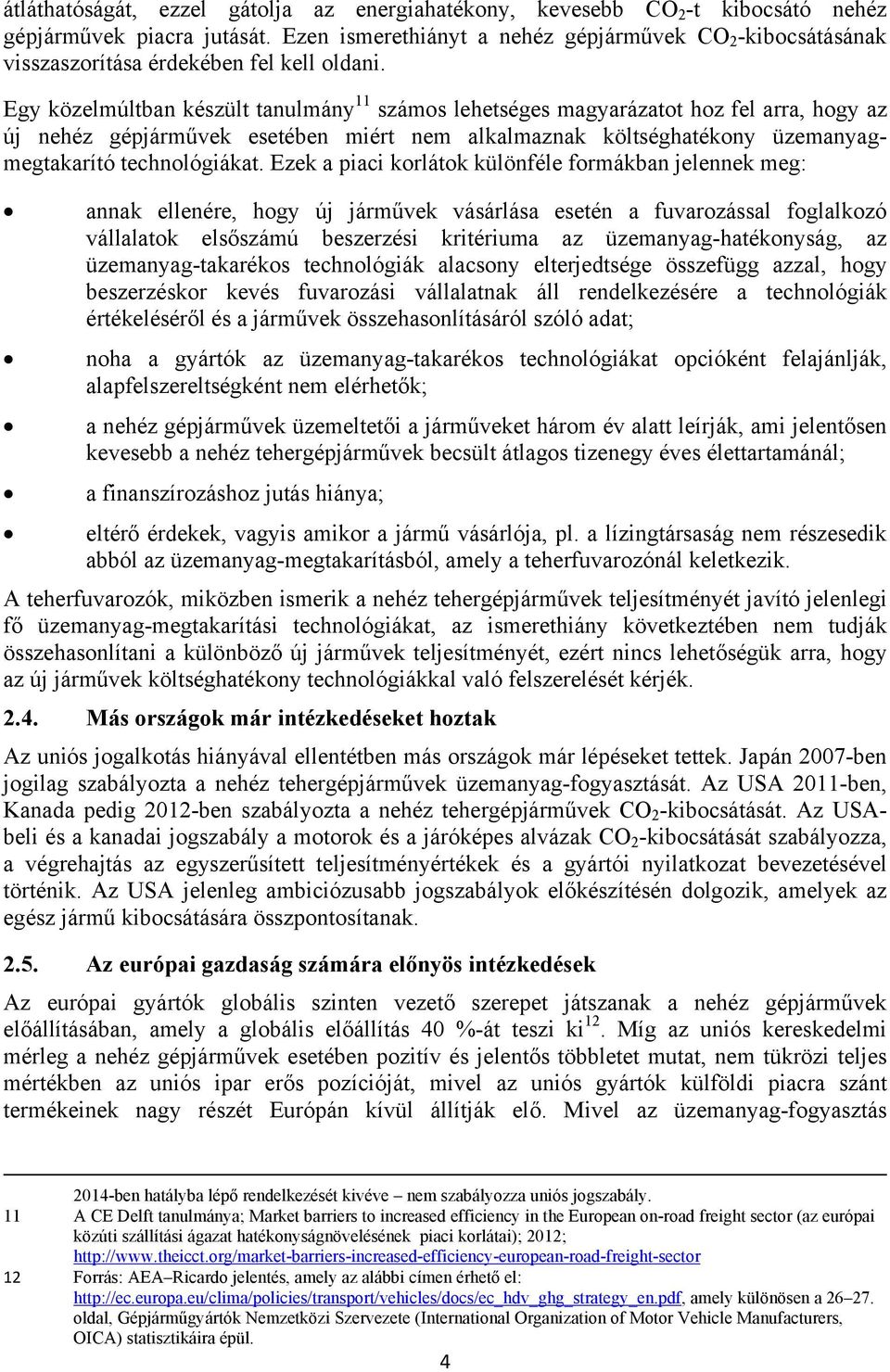 Egy közelmúltban készült tanulmány 11 számos lehetséges magyarázatot hoz fel arra, hogy az új nehéz gépjárművek esetében miért nem alkalmaznak költséghatékony üzemanyagmegtakarító technológiákat.