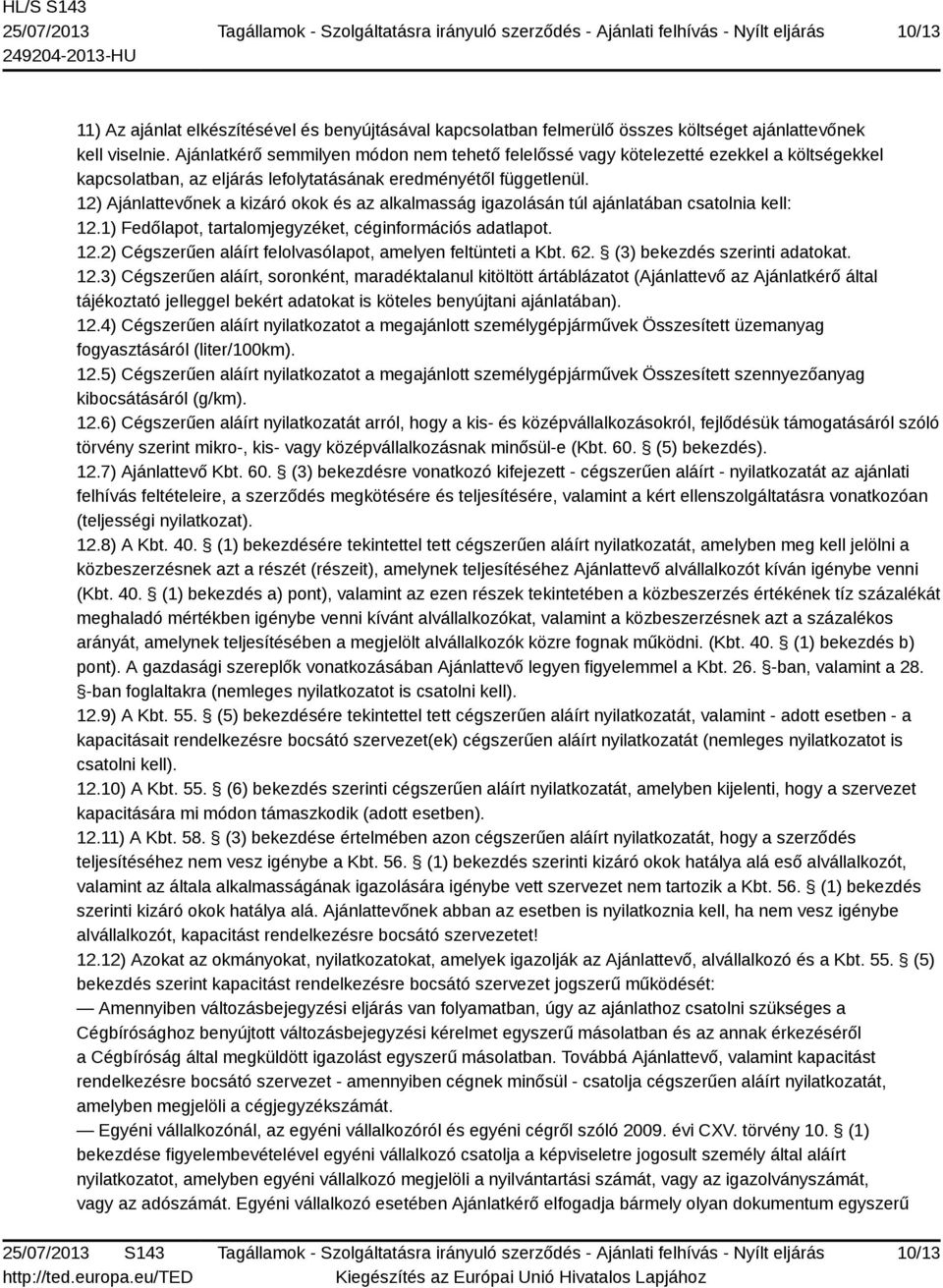 12) Ajánlattevőnek a kizáró okok és az alkalmasság igazolásán túl ajánlatában csatolnia kell: 12.1) Fedőlapot, tartalomjegyzéket, céginformációs adatlapot. 12.2) Cégszerűen aláírt felolvasólapot, amelyen feltünteti a Kbt.