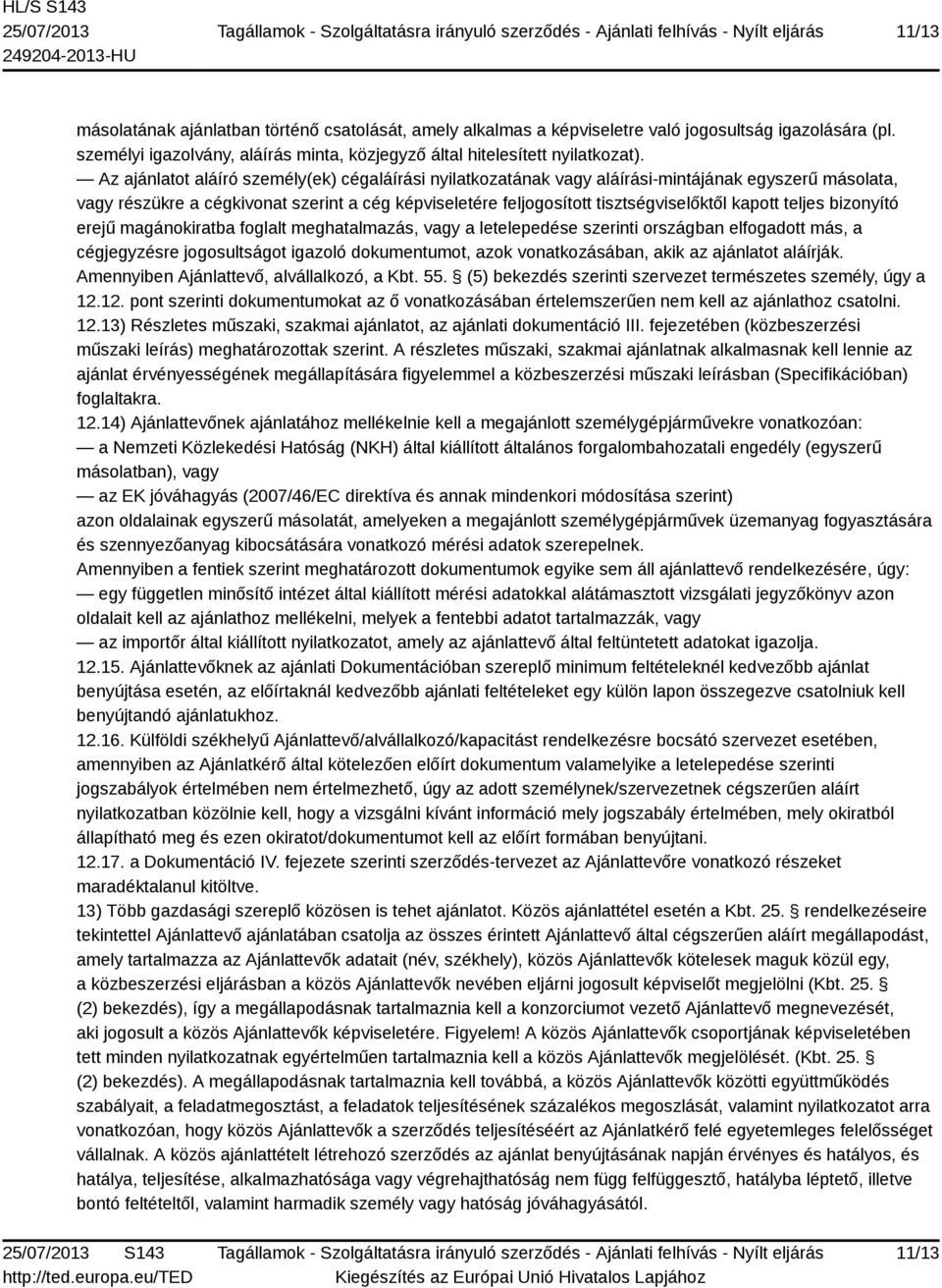 teljes bizonyító erejű magánokiratba foglalt meghatalmazás, vagy a letelepedése szerinti országban elfogadott más, a cégjegyzésre jogosultságot igazoló dokumentumot, azok vonatkozásában, akik az