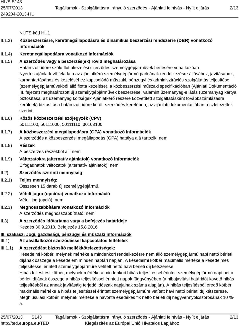 3) NUTS-kód HU1 Közbeszerzésre, keretmegállapodásra és dinamikus beszerzési rendszerre (DBR) vonatkozó információk Keretmegállapodásra vonatkozó információk A szerződés vagy a beszerzés(ek) rövid