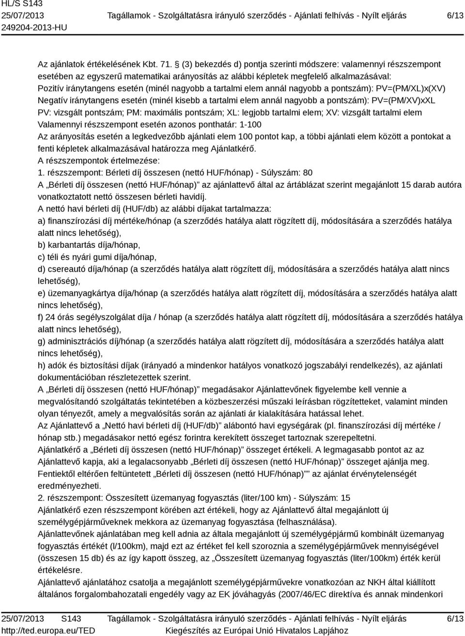 a tartalmi elem annál nagyobb a pontszám): PV=(PM/XL)x(XV) Negatív iránytangens esetén (minél kisebb a tartalmi elem annál nagyobb a pontszám): PV=(PM/XV)xXL PV: vizsgált pontszám; PM: maximális