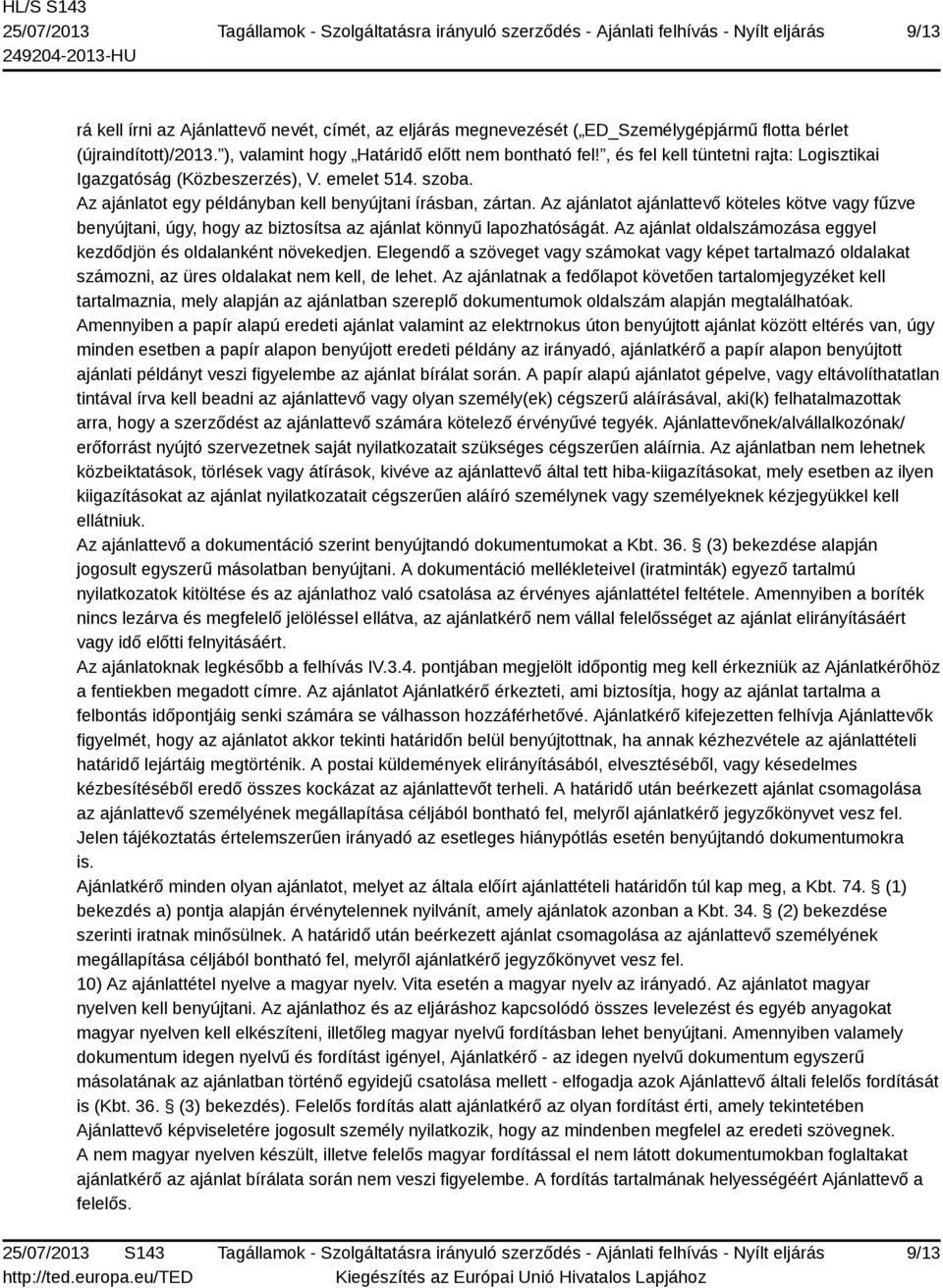 Az ajánlatot ajánlattevő köteles kötve vagy fűzve benyújtani, úgy, hogy az biztosítsa az ajánlat könnyű lapozhatóságát. Az ajánlat oldalszámozása eggyel kezdődjön és oldalanként növekedjen.