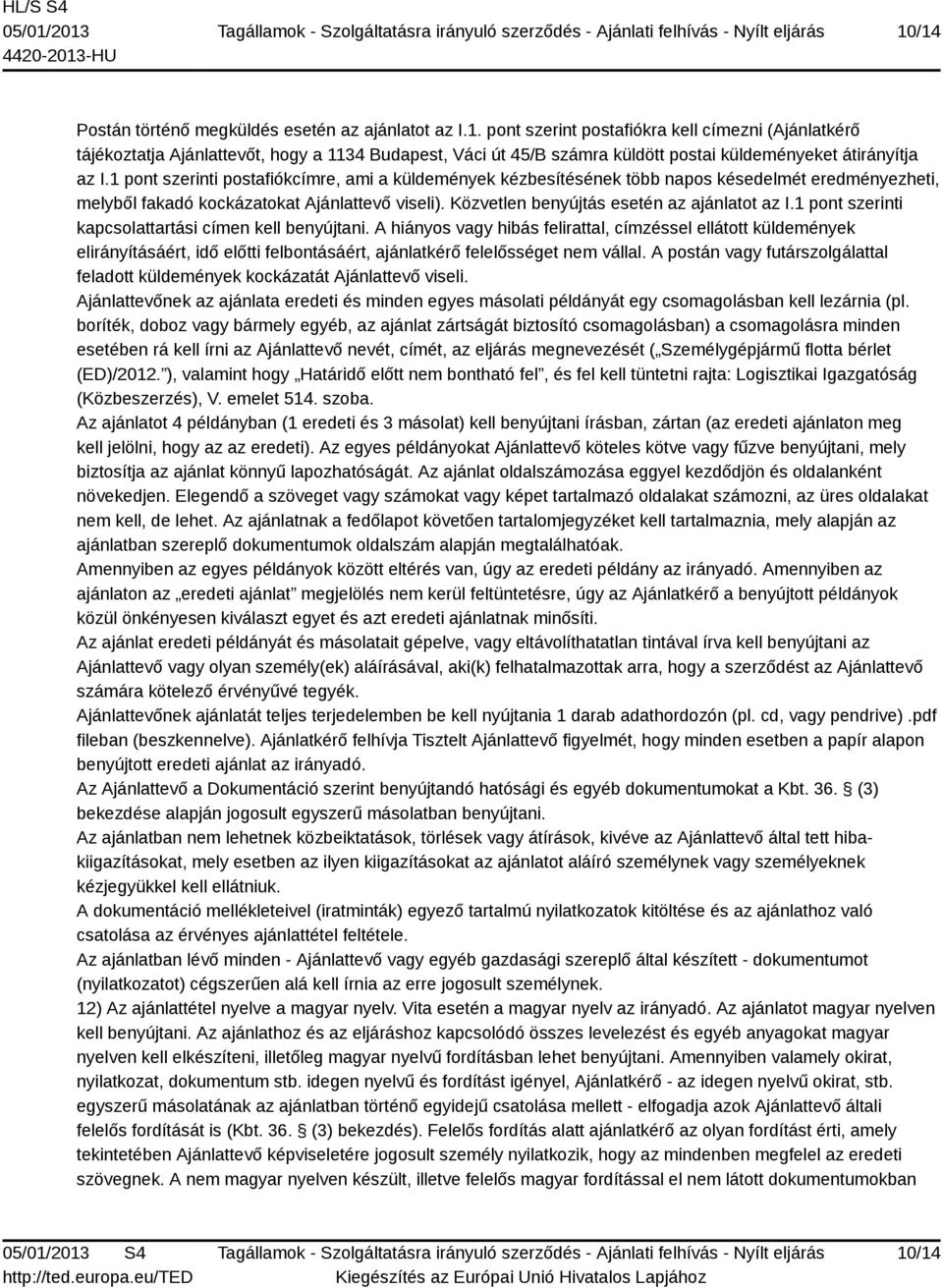 1 pont szerinti kapcsolattartási címen kell benyújtani. A hiányos vagy hibás felirattal, címzéssel ellátott küldemények elirányításáért, idő előtti felbontásáért, ajánlatkérő felelősséget nem vállal.