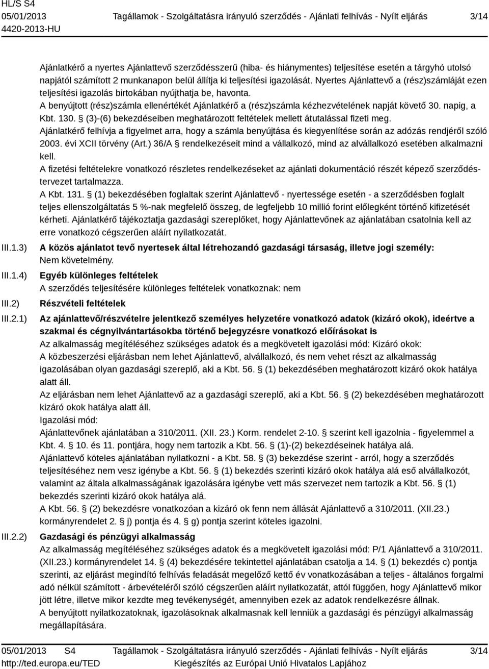 Nyertes Ajánlattevő a (rész)számláját ezen teljesítési igazolás birtokában nyújthatja be, havonta. A benyújtott (rész)számla ellenértékét Ajánlatkérő a (rész)számla kézhezvételének napját követő 30.