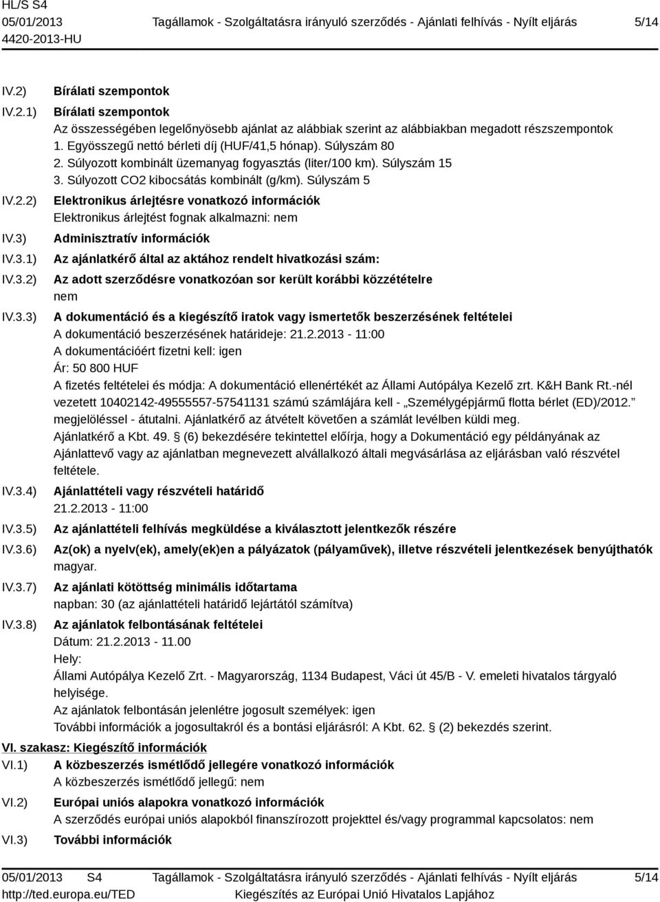 Súlyszám 5 Elektronikus árlejtésre vonatkozó információk Elektronikus árlejtést fognak alkalmazni: nem Adminisztratív információk Az ajánlatkérő által az aktához rendelt hivatkozási szám: Az adott