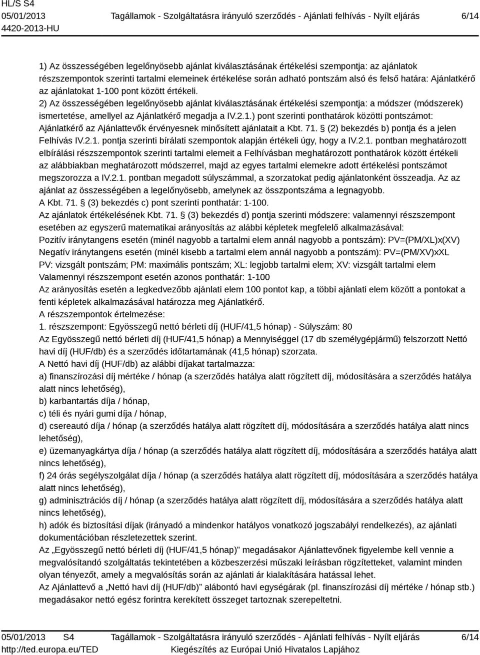 2) Az összességében legelőnyösebb ajánlat kiválasztásának értékelési szempontja: a módszer (módszerek) ismertetése, amellyel az Ajánlatkérő megadja a IV.2.1.