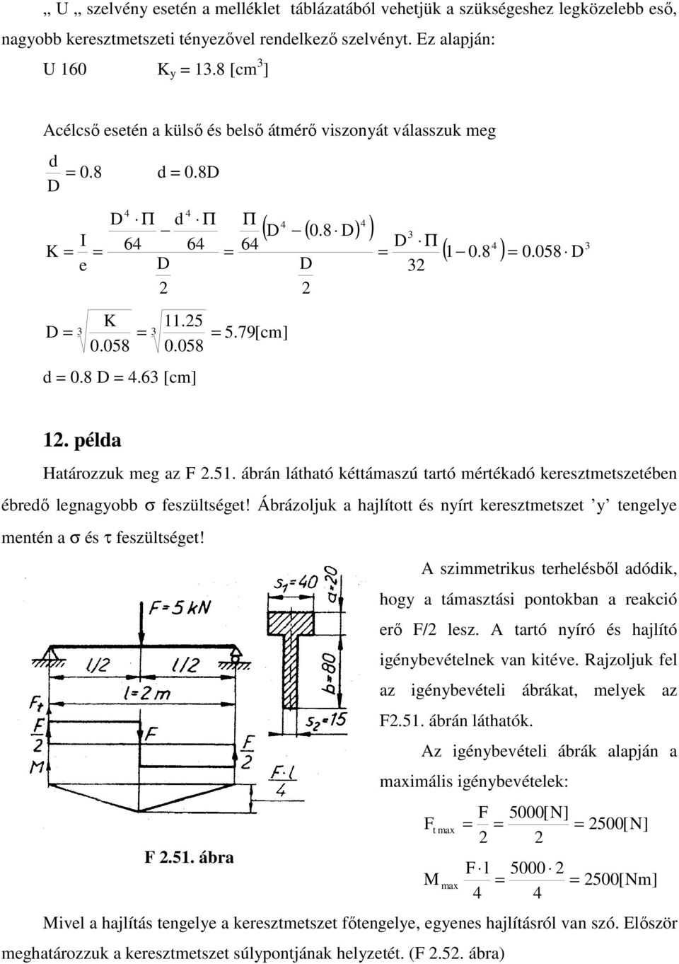 Árázolju hjlított és nyírt eresztmetszet y tengelye mentén σ és τ feszültséget! szimmetrius terhelésıl dódi, hogy támsztási ponton reció erı / lesz. trtó nyíró és hjlító igényevételne vn itéve.