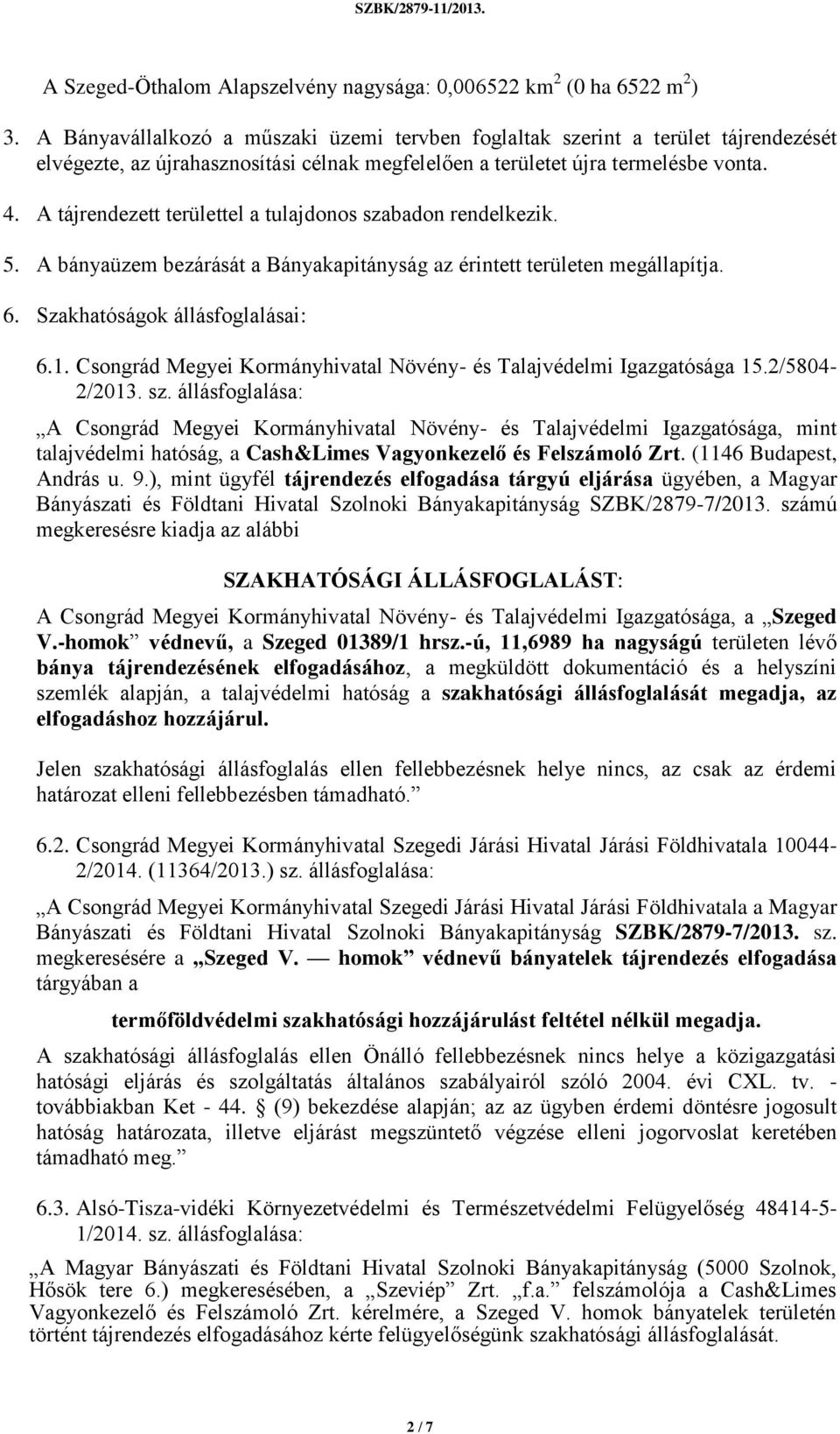 A tájrendezett területtel a tulajdonos szabadon rendelkezik. 5. A bányaüzem bezárását a Bányakapitányság az érintett területen megállapítja. 6. Szakhatóságok állásfoglalásai: 6.1.