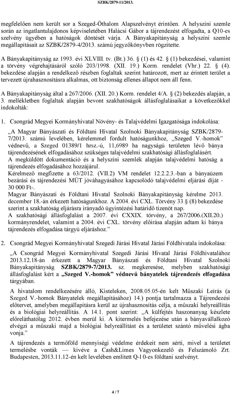 A Bányakapitányság a helyszíni szemle megállapításait az SZBK/2879-4/2013. számú jegyzőkönyvben rögzítette. A Bányakapitányság az 1993. évi XLVIII. tv. (Bt.) 36. (1) és 42.