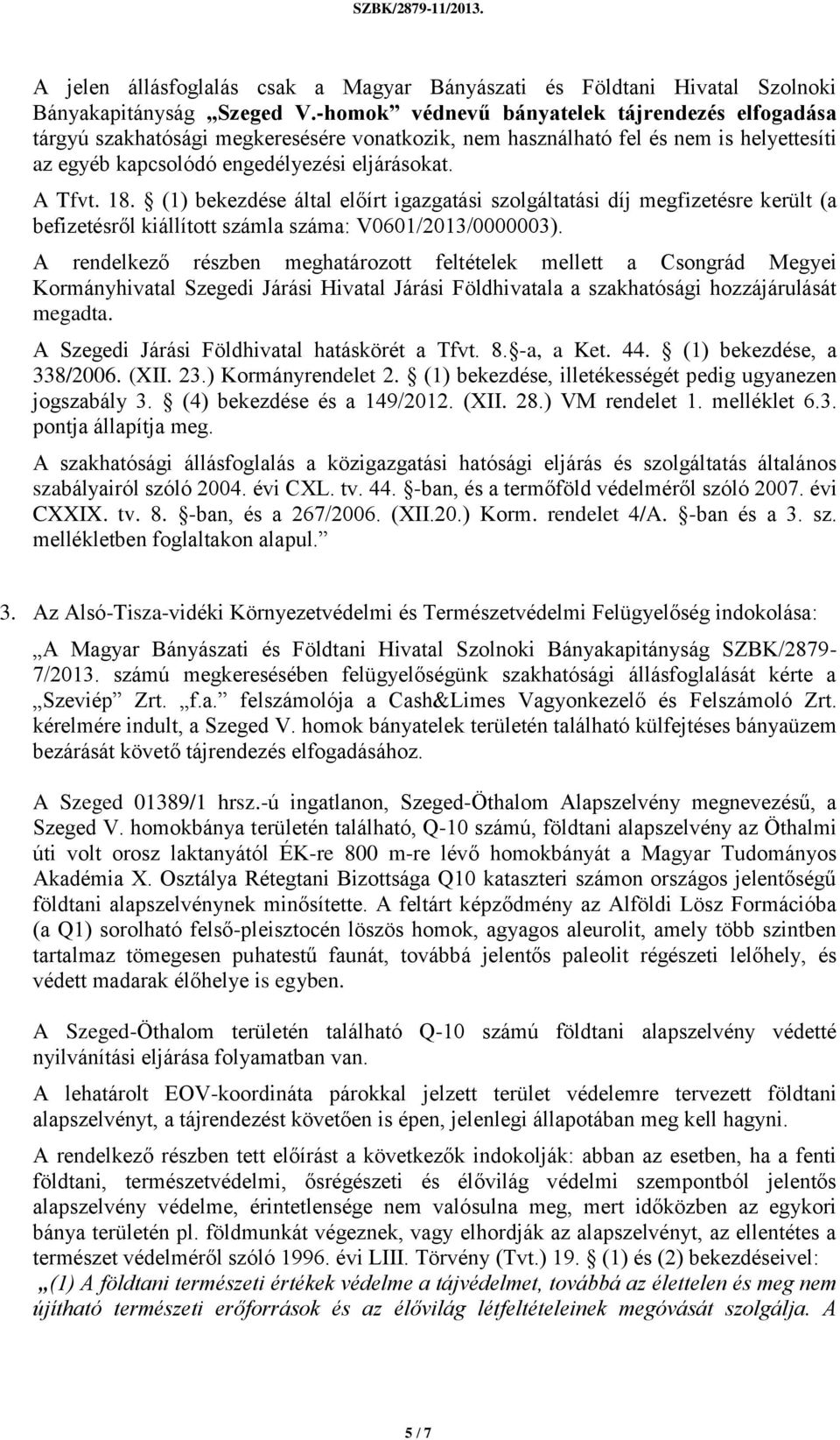 (1) bekezdése által előírt igazgatási szolgáltatási díj megfizetésre került (a befizetésről kiállított számla száma: V0601/2013/0000003).