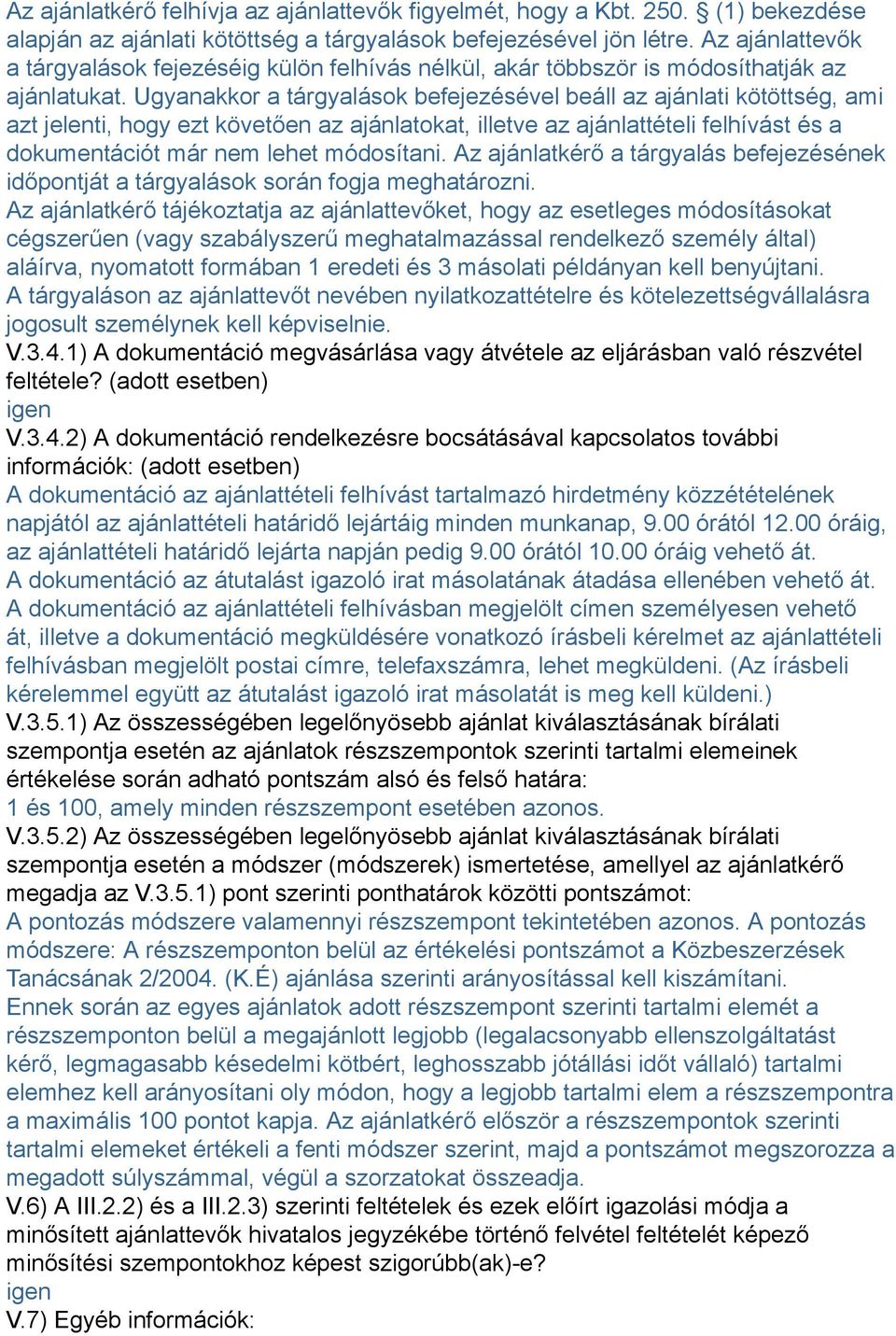 Ugyanakkor a tárgyalások befejezésével beáll az ajánlati kötöttség, ami azt jelenti, hogy ezt követően az ajánlatokat, illetve az ajánlattételi felhívást és a dokumentációt már nem lehet módosítani.