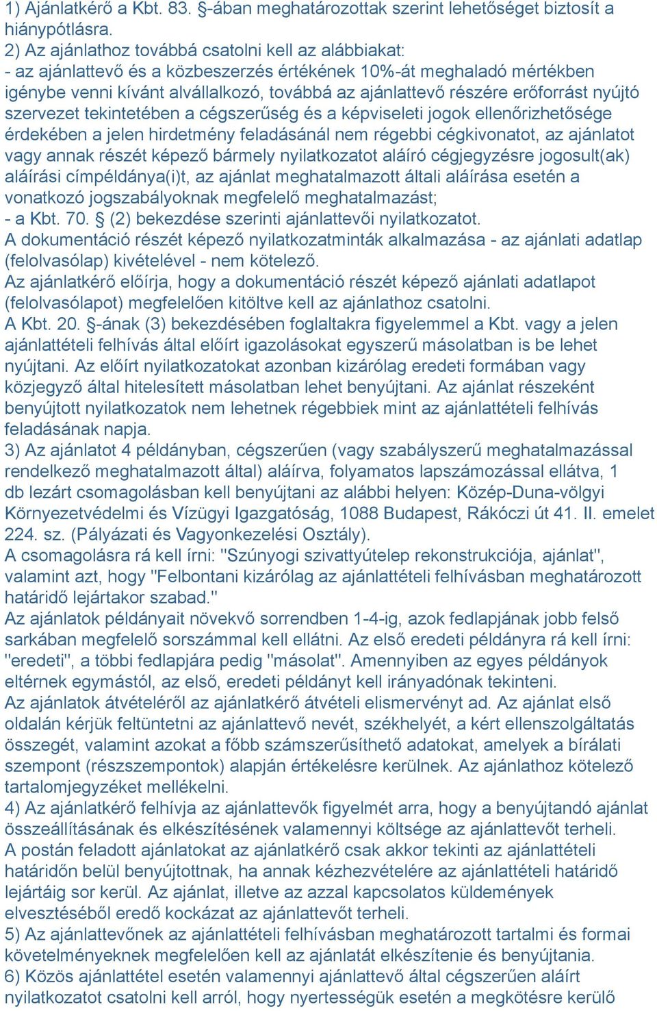 erőforrást nyújtó szervezet tekintetében a cégszerűség és a képviseleti jogok ellenőrizhetősége érdekében a jelen hirdetmény feladásánál nem régebbi cégkivonatot, az ajánlatot vagy annak részét