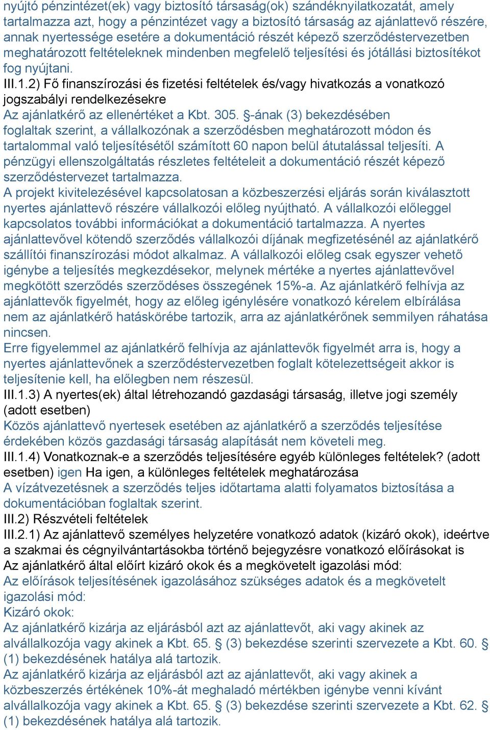 2) Fő finanszírozási és fizetési feltételek és/vagy hivatkozás a vonatkozó jogszabályi rendelkezésekre Az ajánlatkérő az ellenértéket a Kbt. 305.