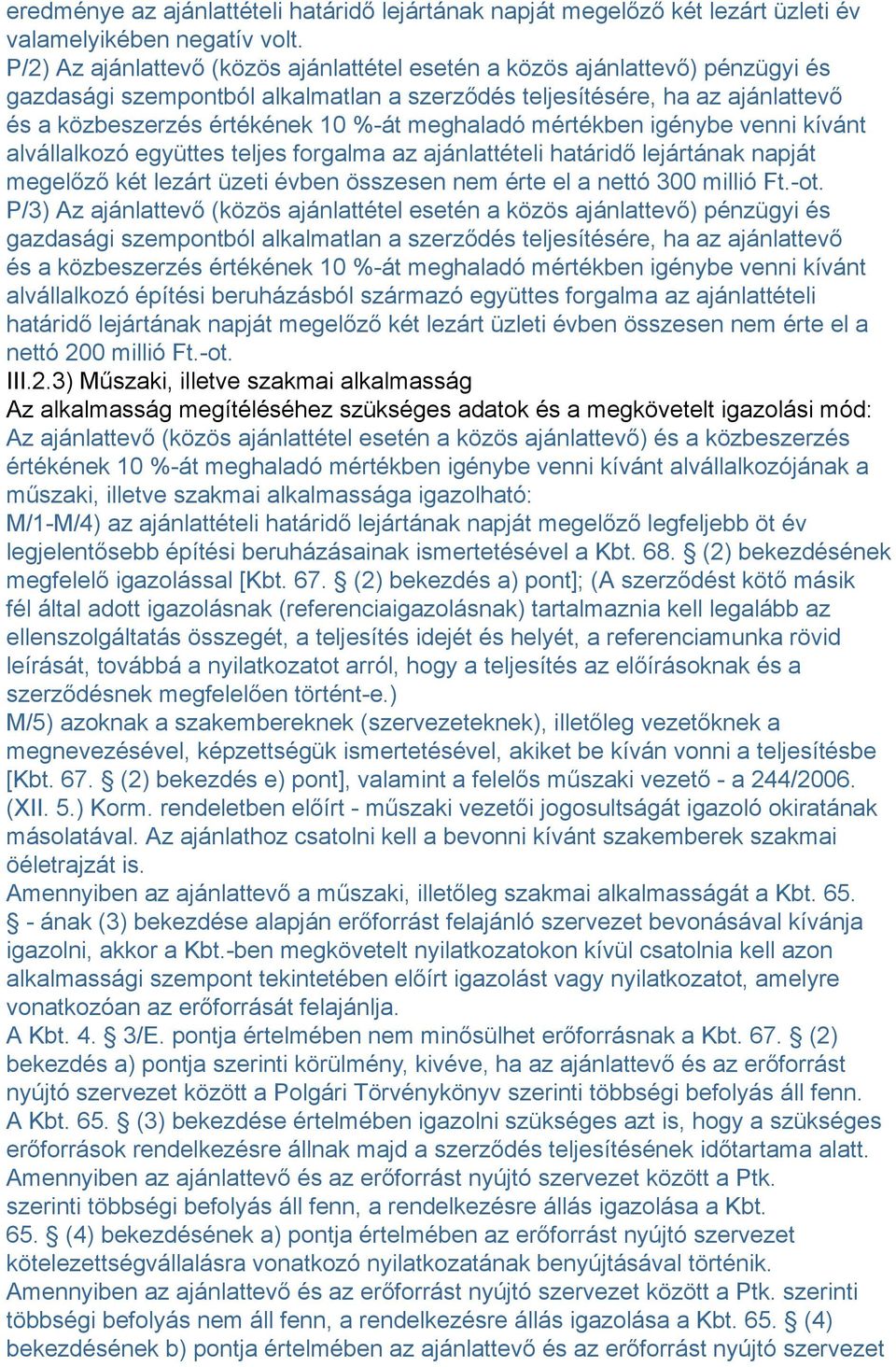 meghaladó mértékben igénybe venni kívánt alvállalkozó együttes teljes forgalma az ajánlattételi határidő lejártának napját megelőző két lezárt üzeti évben összesen nem érte el a nettó 300 millió Ft.