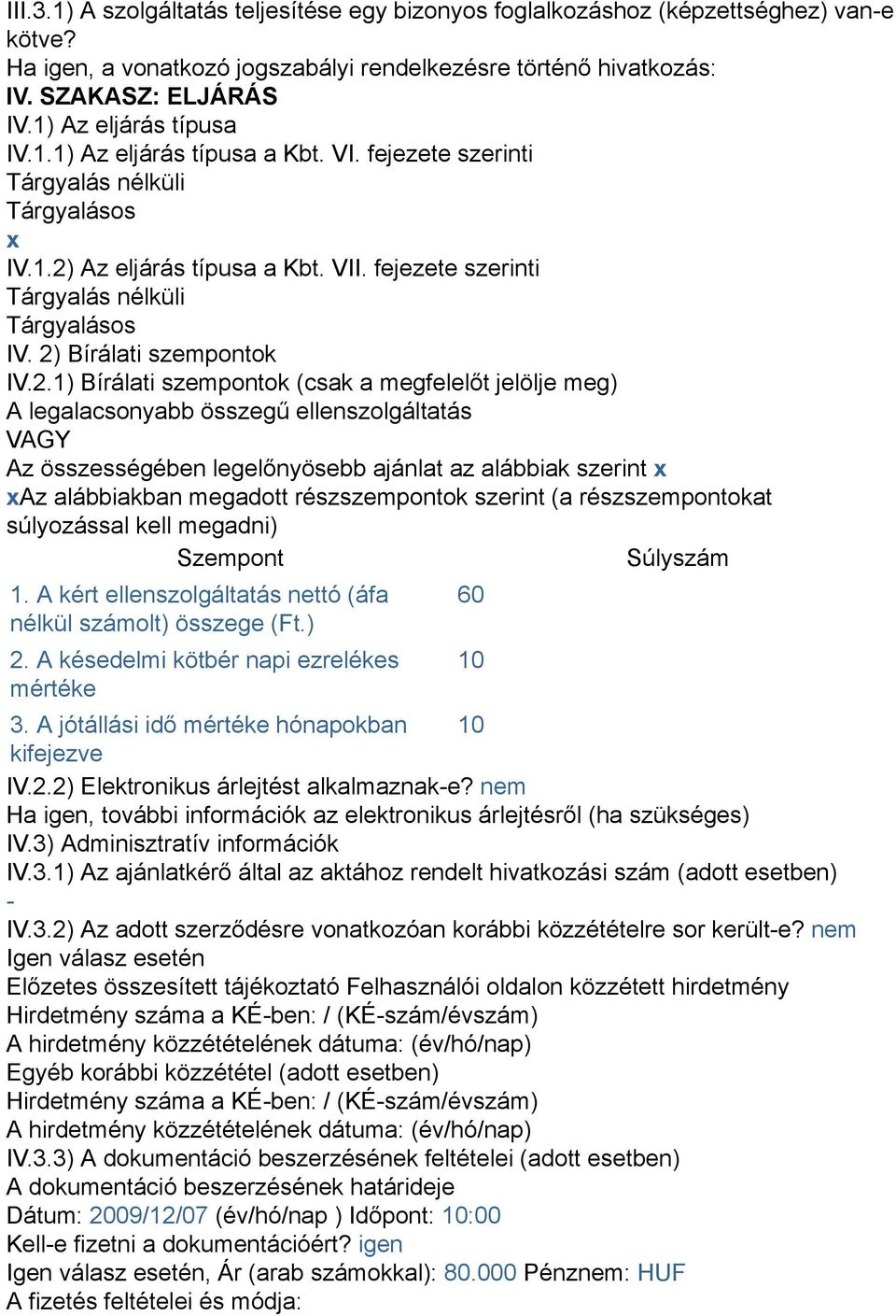 2) Bírálati szempontok IV.2.1) Bírálati szempontok (csak a megfelelőt jelölje meg) A legalacsonyabb összegű ellenszolgáltatás VAGY Az összességében legelőnyösebb ajánlat az alábbiak szerint x xaz