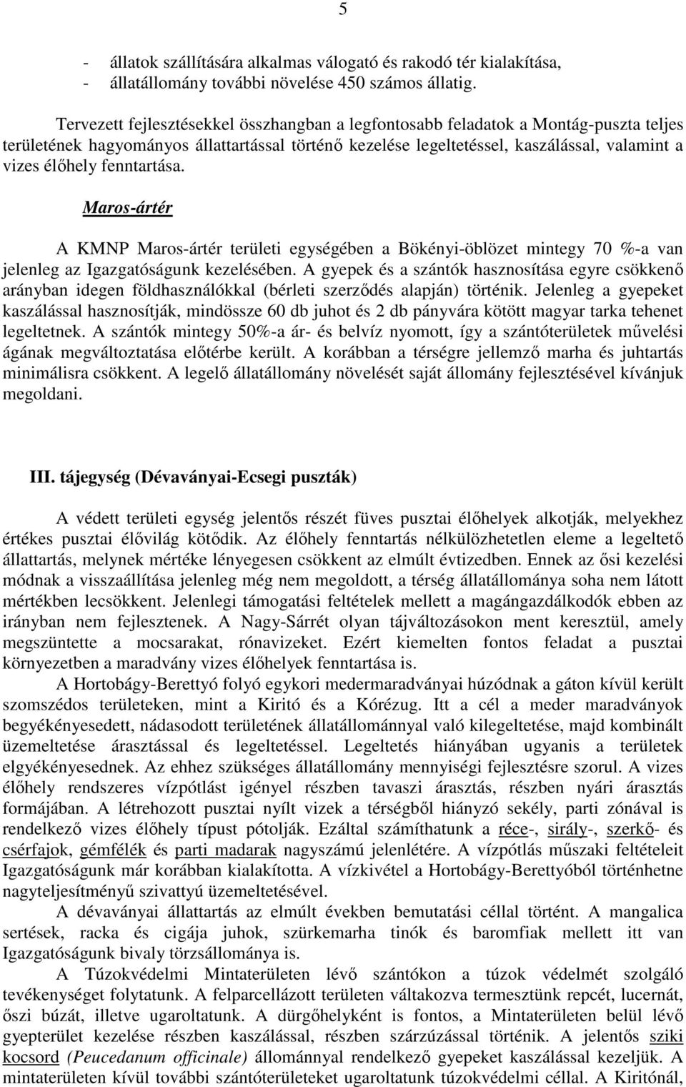 fenntartása. Maros-ártér A KMNP Maros-ártér területi egységében a Bökényi-öblözet mintegy 70 %-a van jelenleg az Igazgatóságunk kezelésében.