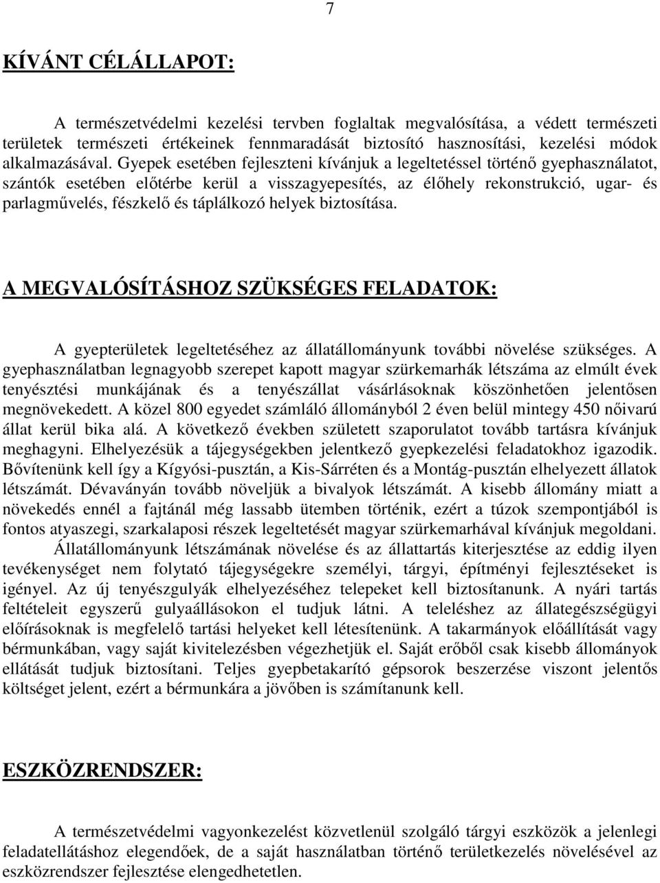 Gyepek esetében fejleszteni kívánjuk a legeltetéssel történı gyephasználatot, szántók esetében elıtérbe kerül a visszagyepesítés, az élıhely rekonstrukció, ugar- és parlagmővelés, fészkelı és