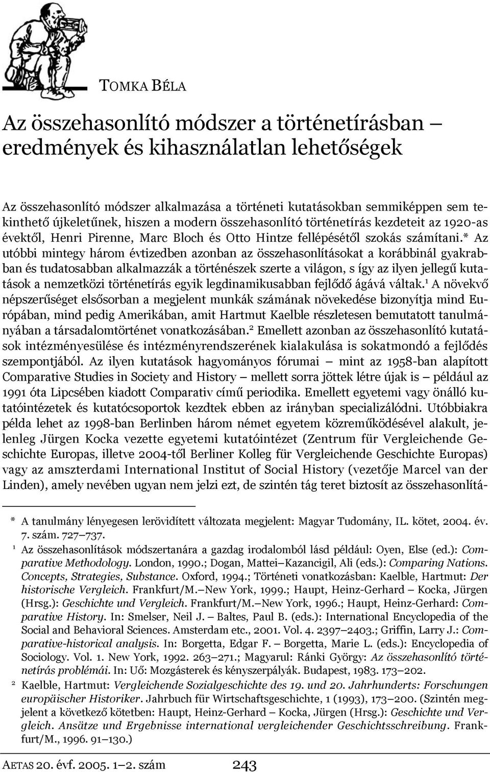 * Az utóbbi mintegy három évtizedben azonban az összehasonlításokat a korábbinál gyakrabban és tudatosabban alkalmazzák a történészek szerte a világon, s így az ilyen jellegű kutatások a nemzetközi