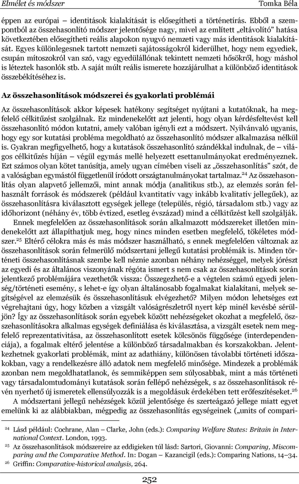 Egyes különlegesnek tartott nemzeti sajátosságokról kiderülhet, hogy nem egyediek, csupán mítoszokról van szó, vagy egyedülállónak tekintett nemzeti hősökről, hogy máshol is léteztek hasonlók stb.