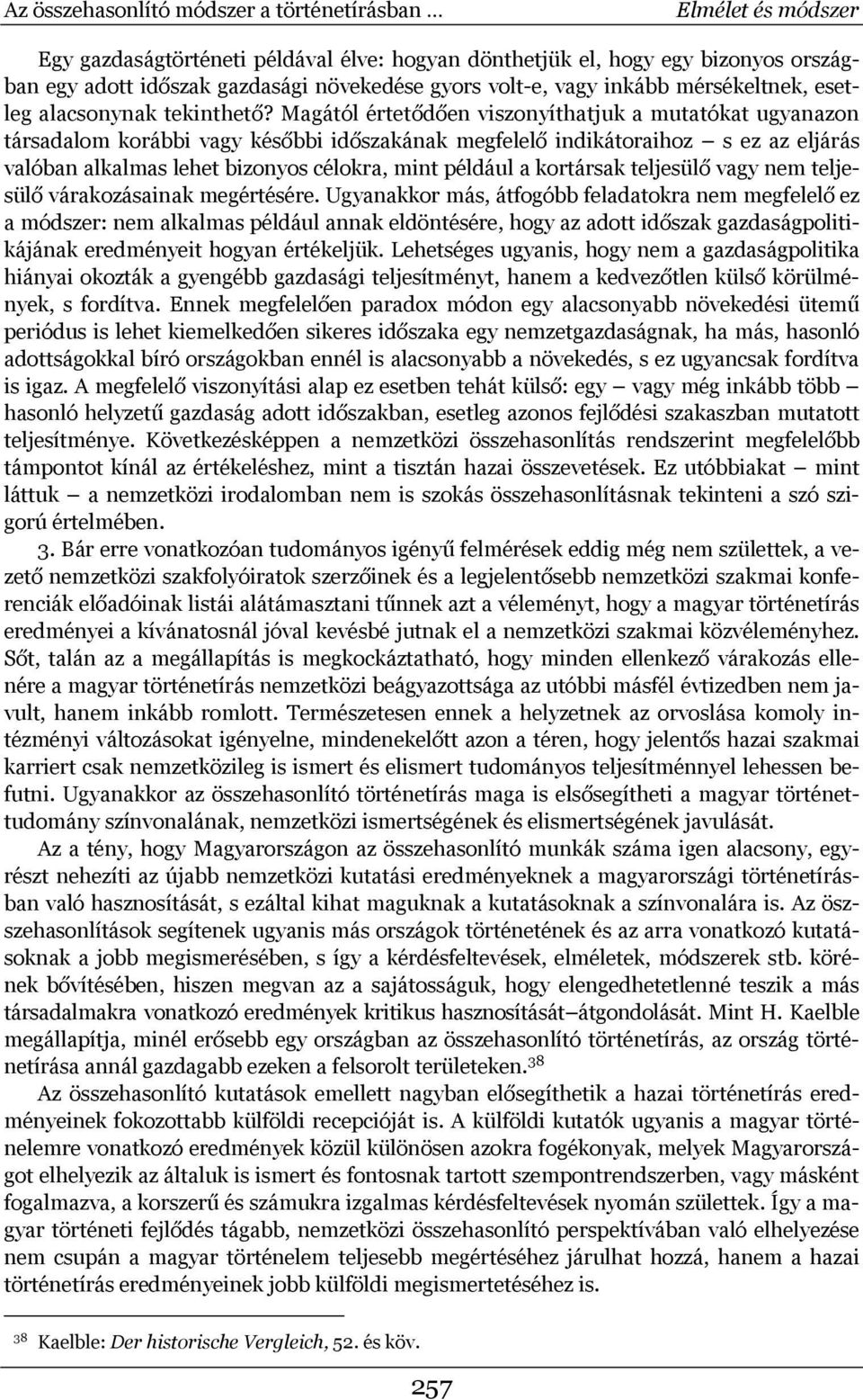 Magától értetődően viszonyíthatjuk a mutatókat ugyanazon társadalom korábbi vagy későbbi időszakának megfelelő indikátoraihoz s ez az eljárás valóban alkalmas lehet bizonyos célokra, mint például a