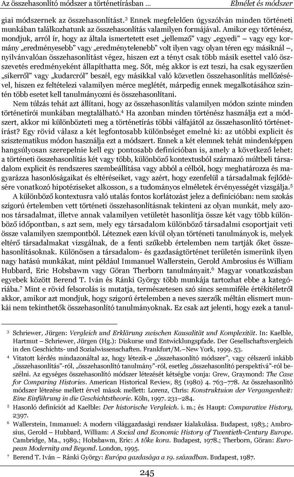 Amikor egy történész, mondjuk, arról ír, hogy az általa ismertetett eset jellemző vagy egyedi vagy egy kormány eredményesebb vagy eredménytelenebb volt ilyen vagy olyan téren egy másiknál,