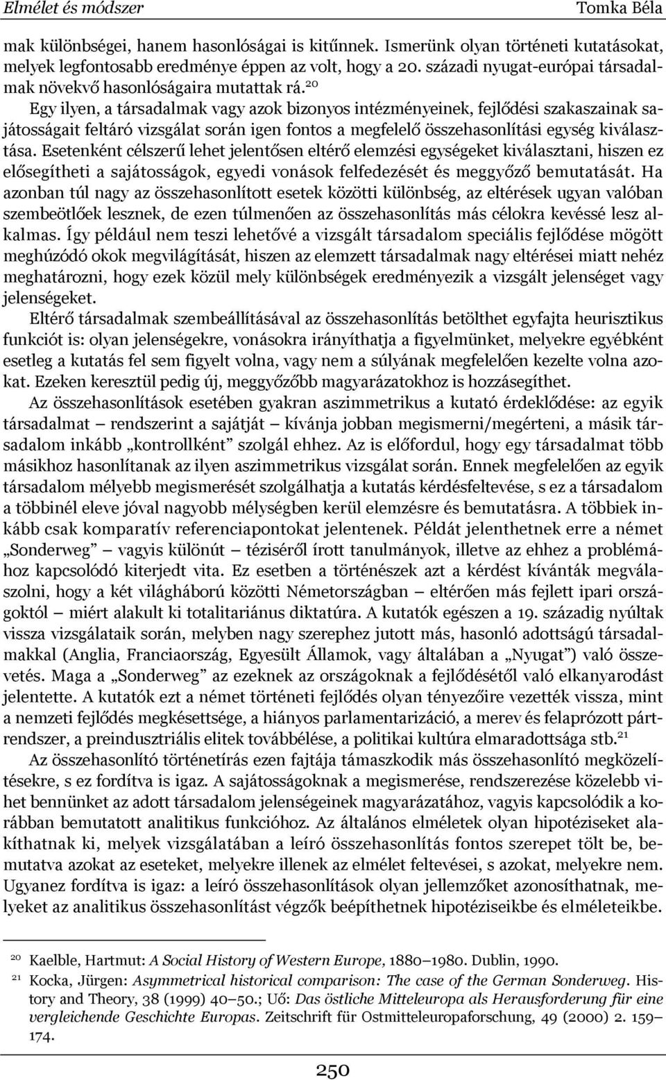 20 Egy ilyen, a társadalmak vagy azok bizonyos intézményeinek, fejlődési szakaszainak sajátosságait feltáró vizsgálat során igen fontos a megfelelő összehasonlítási egység kiválasztása.