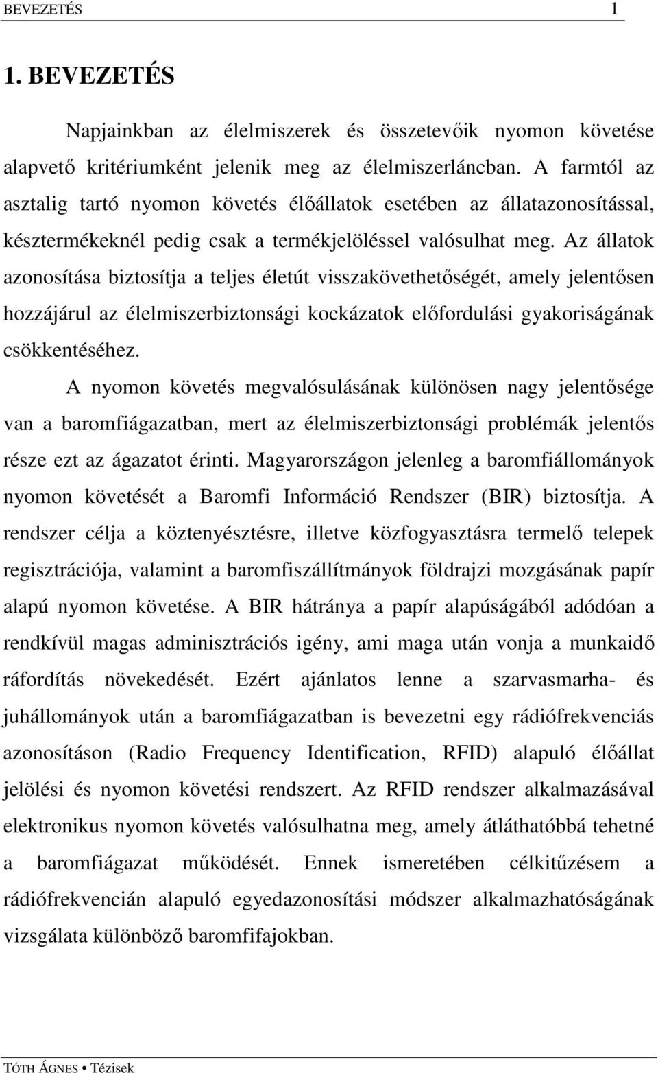 Az állatok azonosítása biztosítja a teljes életút visszakövethetıségét, amely jelentısen hozzájárul az élelmiszerbiztonsági kockázatok elıfordulási gyakoriságának csökkentéséhez.