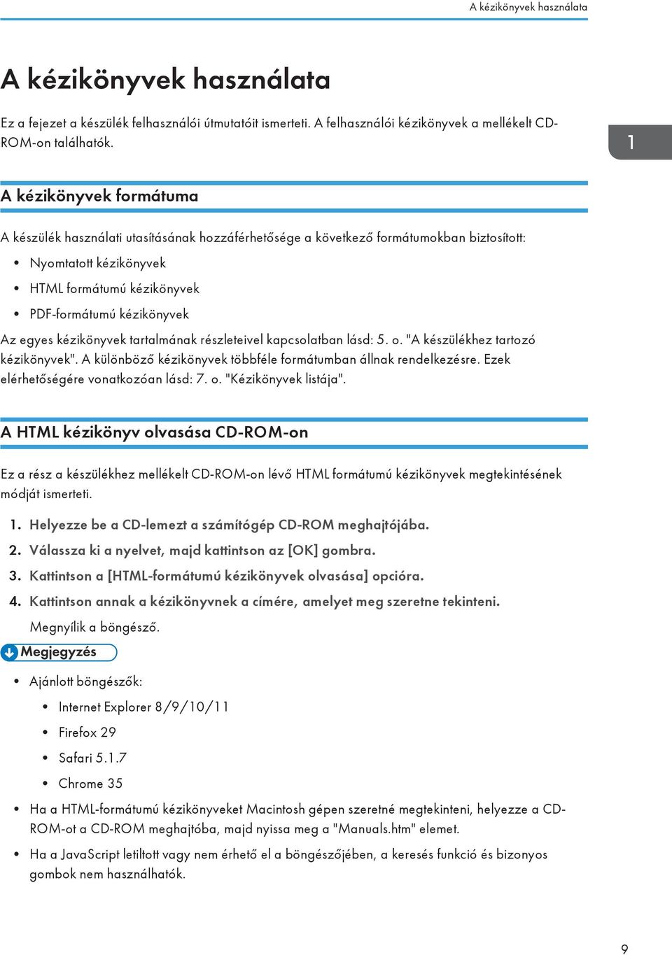 kézikönyvek tartalmának részleteivel kapcsolatban lásd: 5. o. "A készülékhez tartozó kézikönyvek". A különböző kézikönyvek többféle formátumban állnak rendelkezésre.