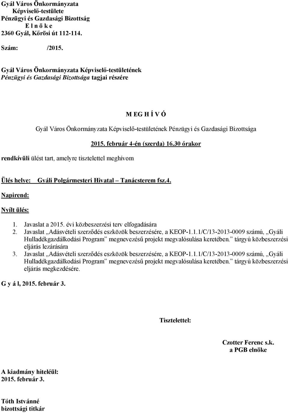 február 4-én (szerda) 16.30 órakor rendkívüli ülést tart, amelyre tisztelettel meghívom Ülés helye: Gyáli Polgármesteri Hivatal Tanácsterem fsz.4. Napirend: Nyílt ülés: 1. Javaslat a 2015.