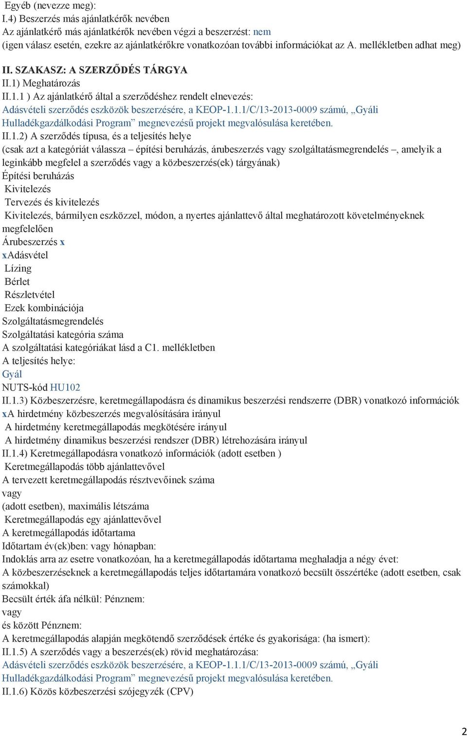 mellékletben adhat meg) II. SZAKASZ: A SZERZŐDÉS TÁRGYA II.1) Meghatározás II.1.1 ) Az ajánlatkérő által a szerződéshez rendelt elnevezés: Adásvételi szerződés eszközök beszerzésére, a KEOP-1.1.1/C/13-2013-0009 számú, Gyáli Hulladékgazdálkodási Program megnevezésű projekt megvalósulása keretében.