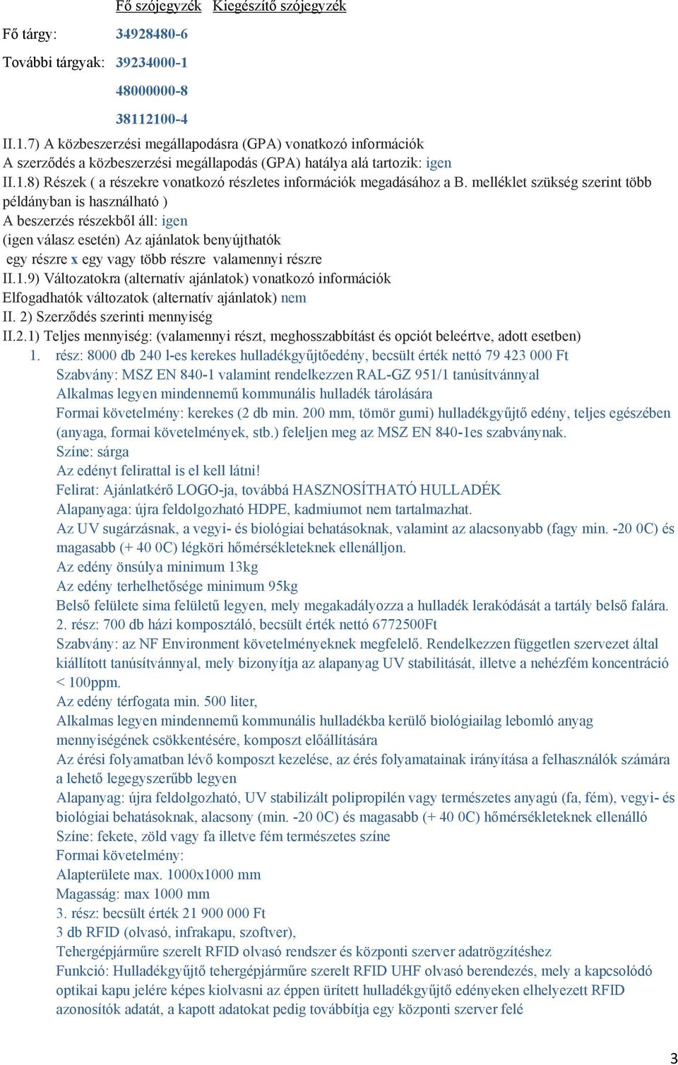 melléklet szükség szerint több példányban is használható ) A beszerzés részekből áll: igen (igen válasz esetén) Az ajánlatok benyújthatók egy részre x egy vagy több részre valamennyi részre II.1.