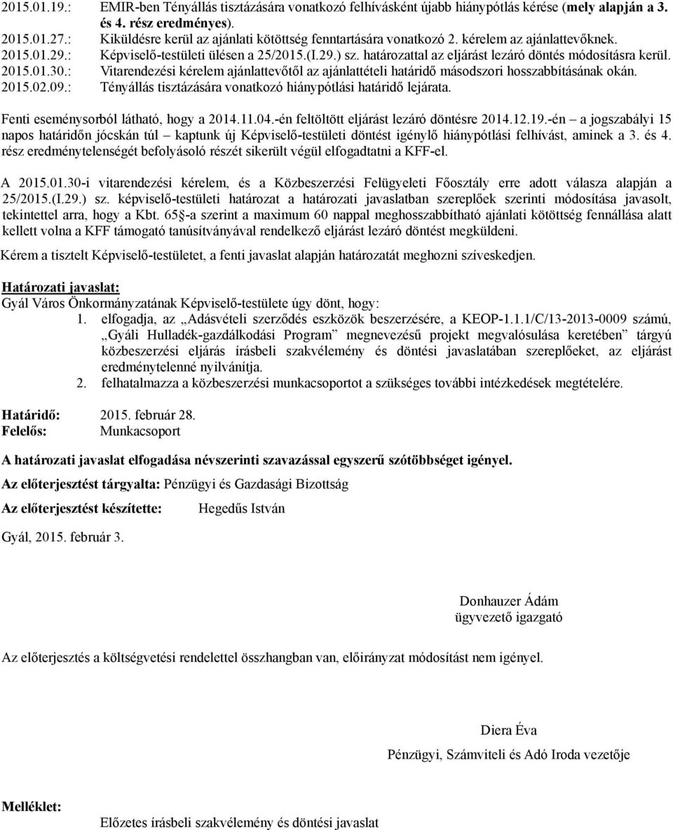 határozattal az eljárást lezáró döntés módosításra kerül. 2015.01.30.: Vitarendezési kérelem ajánlattevőtől az ajánlattételi határidő másodszori hosszabbításának okán. 2015.02.09.