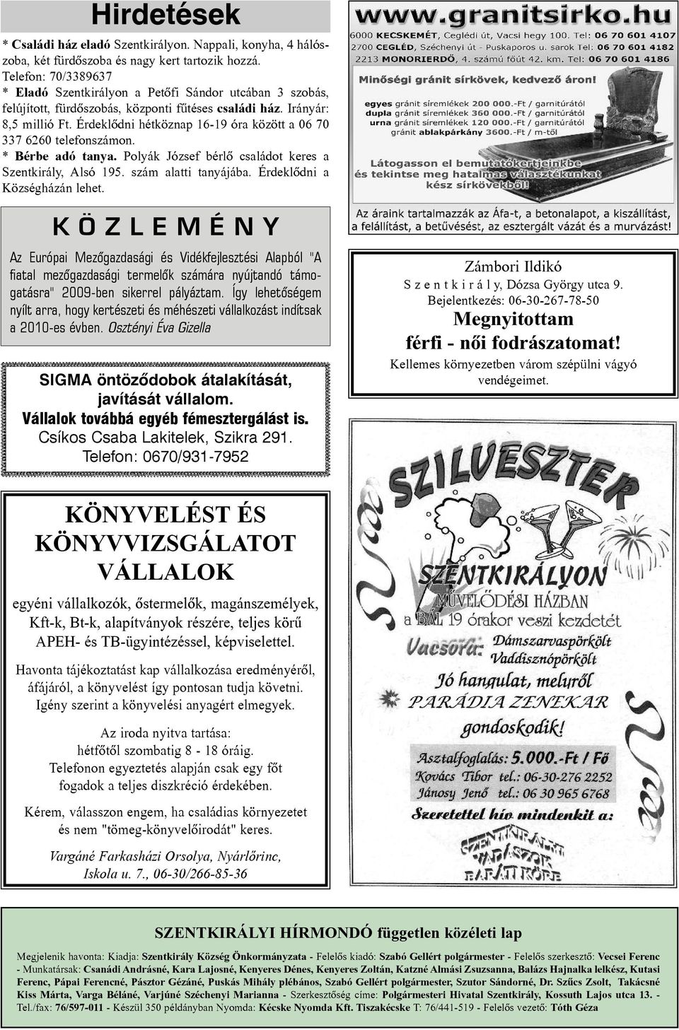 Érdeklõdni hétköznap 16-19 óra között a 06 70 337 6260 telefonszámon. * Bérbe adó tanya. Polyák József bérlõ családot keres a Szentkirály, Alsó 195. szám alatti tanyájába.