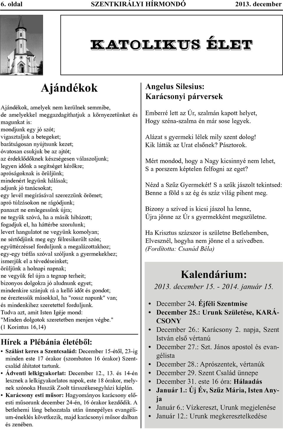 tal juk a be te ge ket; ba rát sá go san nyújt sunk ke zet; óva to san csuk juk be az aj tót; az ér dek lõ dõk nek kész sé ge sen vá la szol junk; le gyen idõnk a se gít sé get ké rõk re; ap ró sá