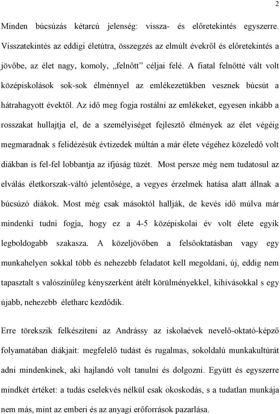 A fiatal felnőtté vált volt középiskolások sok-sok élménnyel az emlékezetükben vesznek búcsút a hátrahagyott évektől.