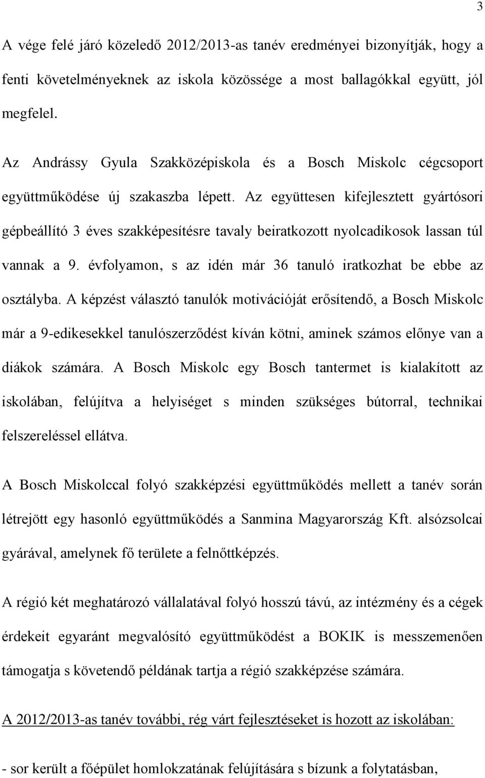 Az együttesen kifejlesztett gyártósori gépbeállító 3 éves szakképesítésre tavaly beiratkozott nyolcadikosok lassan túl vannak a 9. évfolyamon, s az idén már 36 tanuló iratkozhat be ebbe az osztályba.