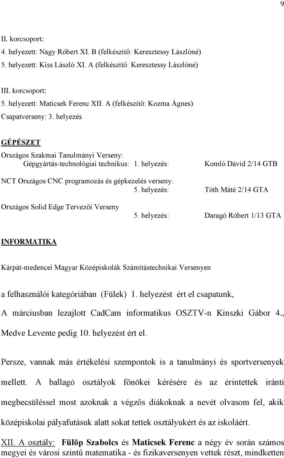 helyezés: Komló Dávid 2/14 GTB NCT Országos CNC programozás és gépkezelés verseny: 5. helyezés: Tóth Máté 2/14 GTA Országos Solid Edge Tervezői Verseny 5.