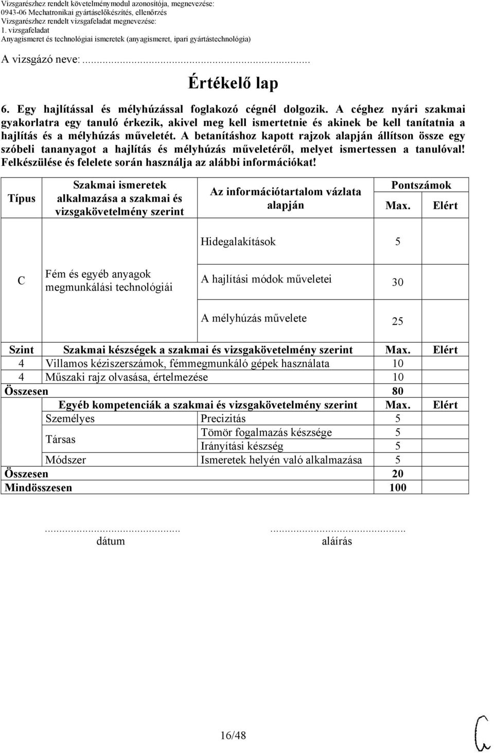 A betanításhoz kapott rajzok alapján állítson össze egy szóbeli tananyagot a hajlítás és mélyhúzás műveletéről, melyet ismertessen a tanulóval!