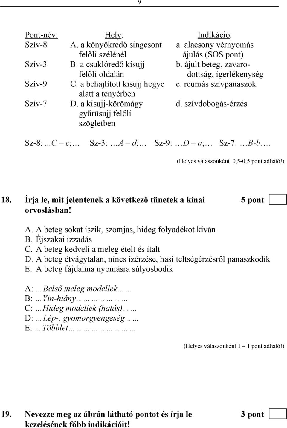 szívdobogás-érzés gyűrüsujj felőli szögletben Sz-8:...C c; Sz-3: A d; Sz-9: D a; Sz-7: B-b. (Helyes válaszonként 0,5-0,5 pont adható!) 18.